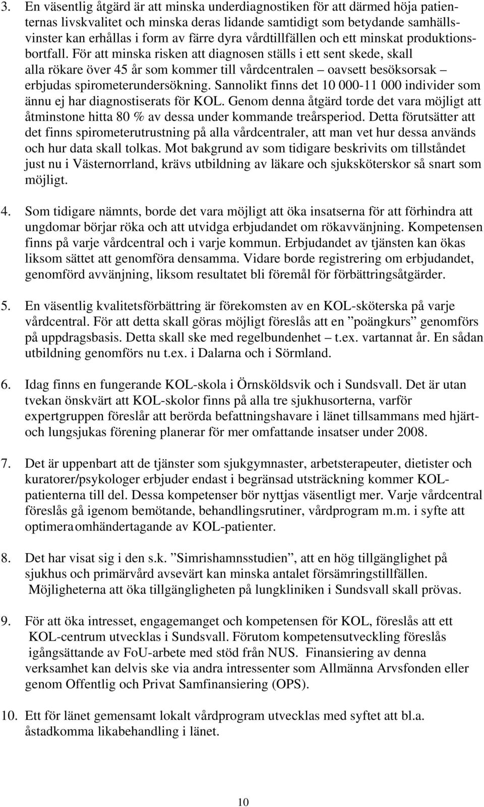 För att minska risken att diagnosen ställs i ett sent skede, skall alla rökare över 45 år som kommer till vårdcentralen oavsett besöksorsak erbjudas spirometerundersökning.