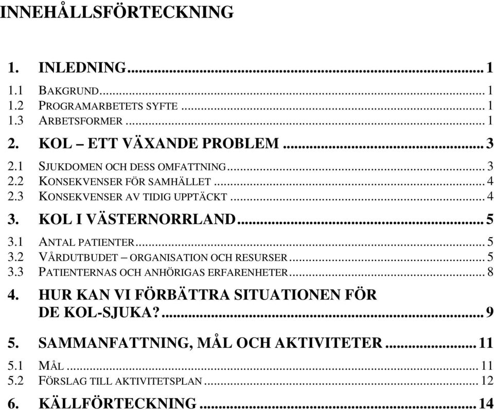 1 ANTAL PATIENTER... 5 3.2 VÅRDUTBUDET ORGANISATION OCH RESURSER... 5 3.3 PATIENTERNAS OCH ANHÖRIGAS ERFARENHETER... 8 4.