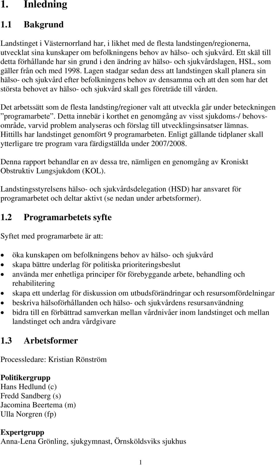 Lagen stadgar sedan dess att landstingen skall planera sin hälso- och sjukvård efter befolkningens behov av densamma och att den som har det största behovet av hälso- och sjukvård skall ges företräde