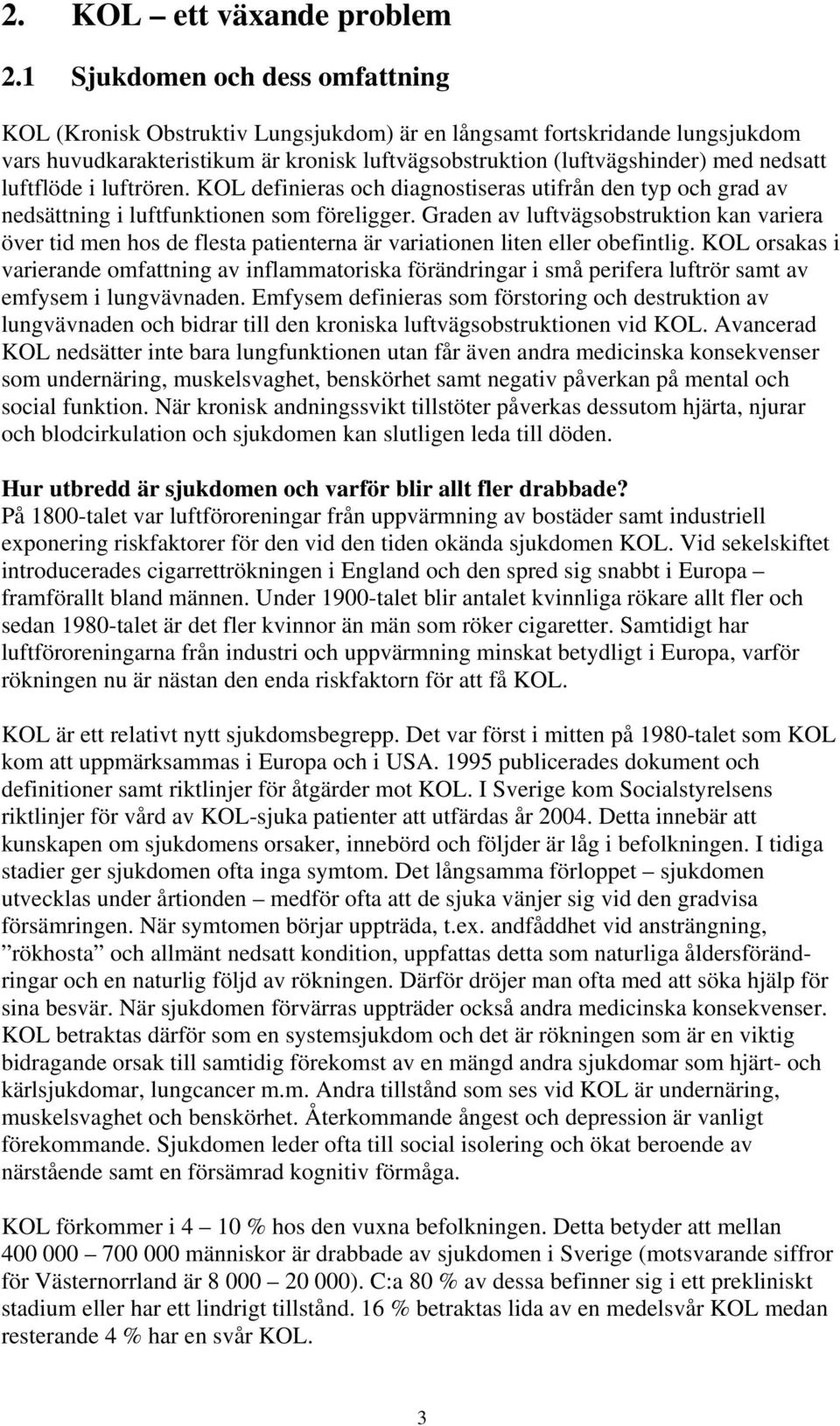 luftflöde i luftrören. KOL definieras och diagnostiseras utifrån den typ och grad av nedsättning i luftfunktionen som föreligger.