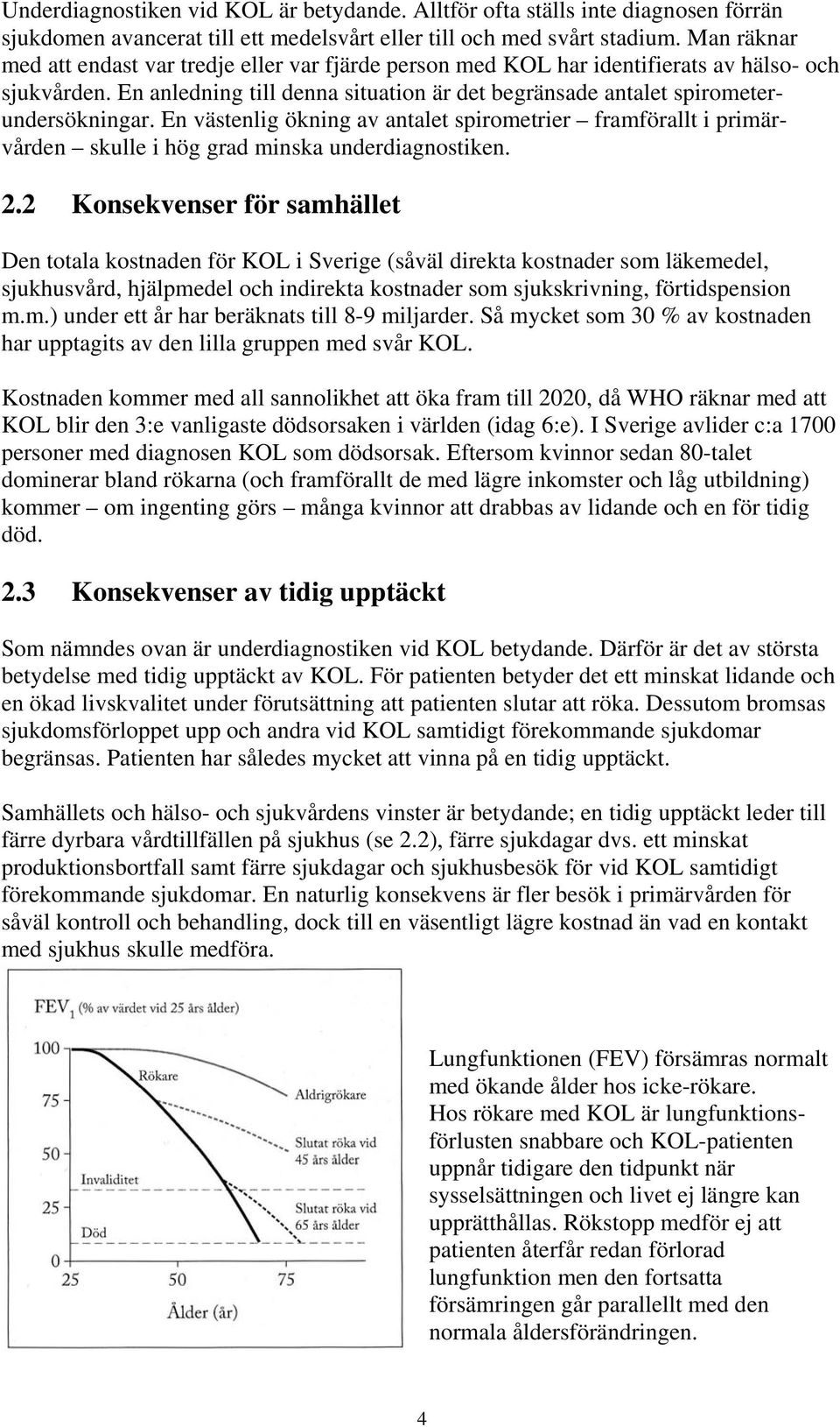 En västenlig ökning av antalet spirometrier framförallt i primärvården skulle i hög grad minska underdiagnostiken. 2.