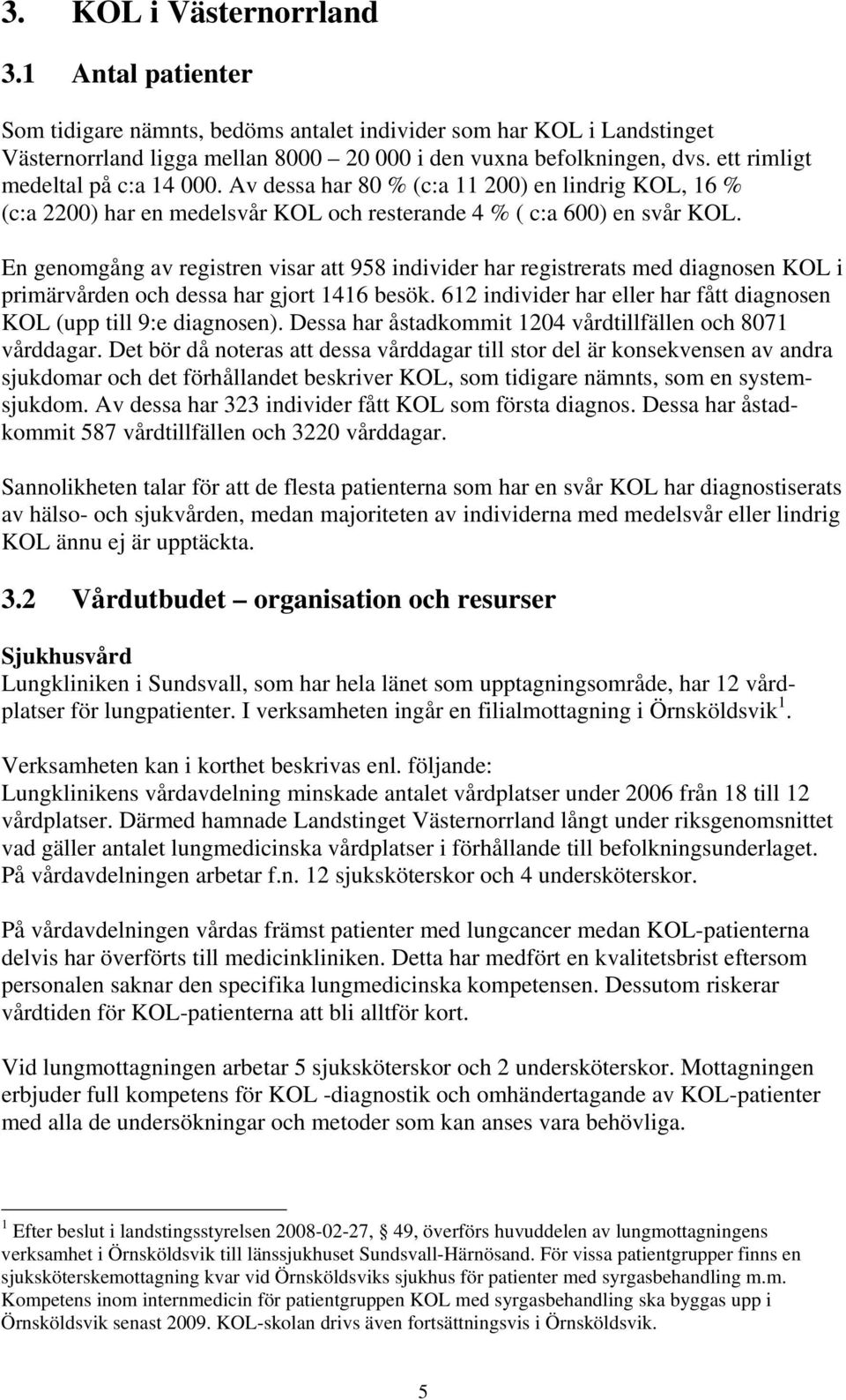 En genomgång av registren visar att 958 individer har registrerats med diagnosen KOL i primärvården och dessa har gjort 1416 besök.