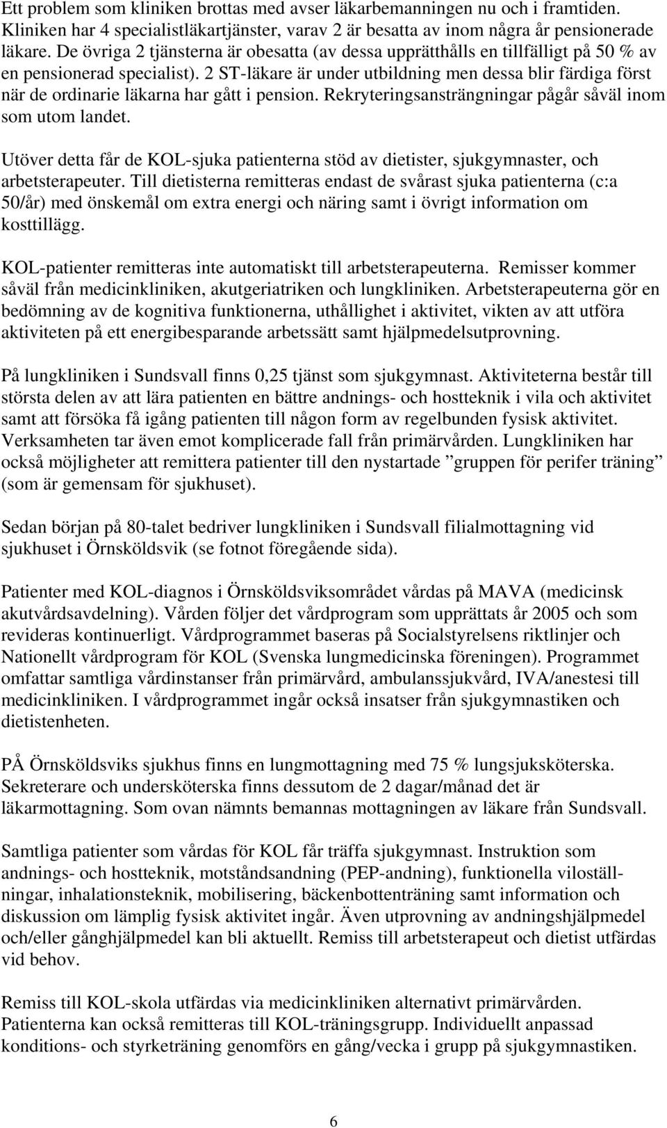 2 ST-läkare är under utbildning men dessa blir färdiga först när de ordinarie läkarna har gått i pension. Rekryteringsansträngningar pågår såväl inom som utom landet.