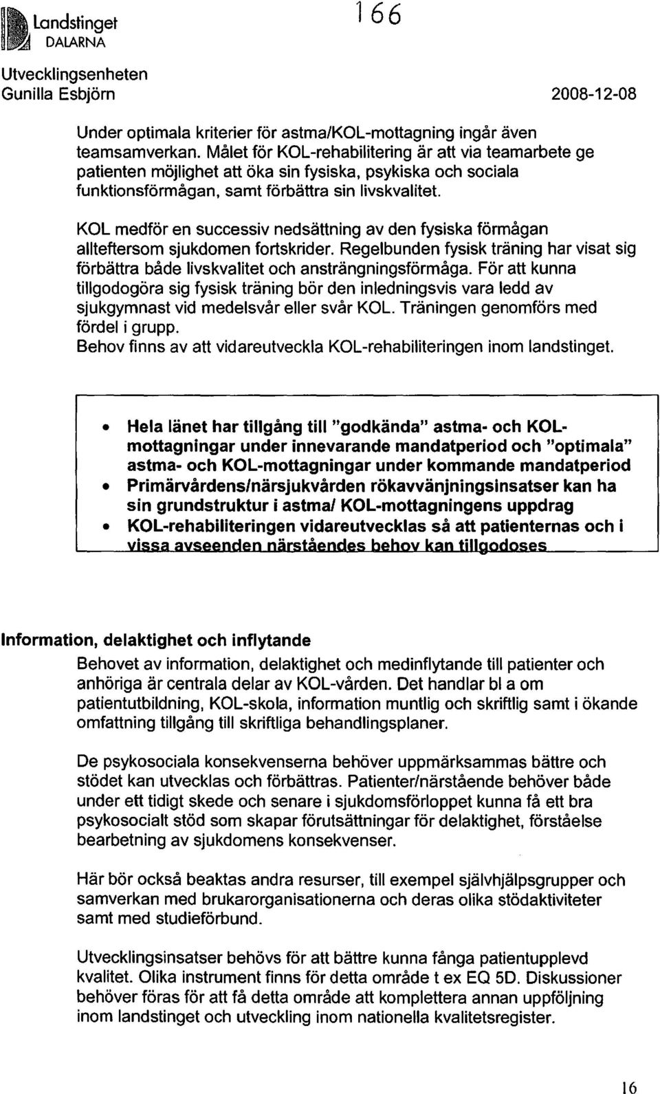 KOL medför en successiv nedsättning av den fysiska förmågan allteftersom sjukdomen fortskrider. Regelbunden fysisk träning har visat sig förbättra både livskvalitet och ansträngningsförmåga.