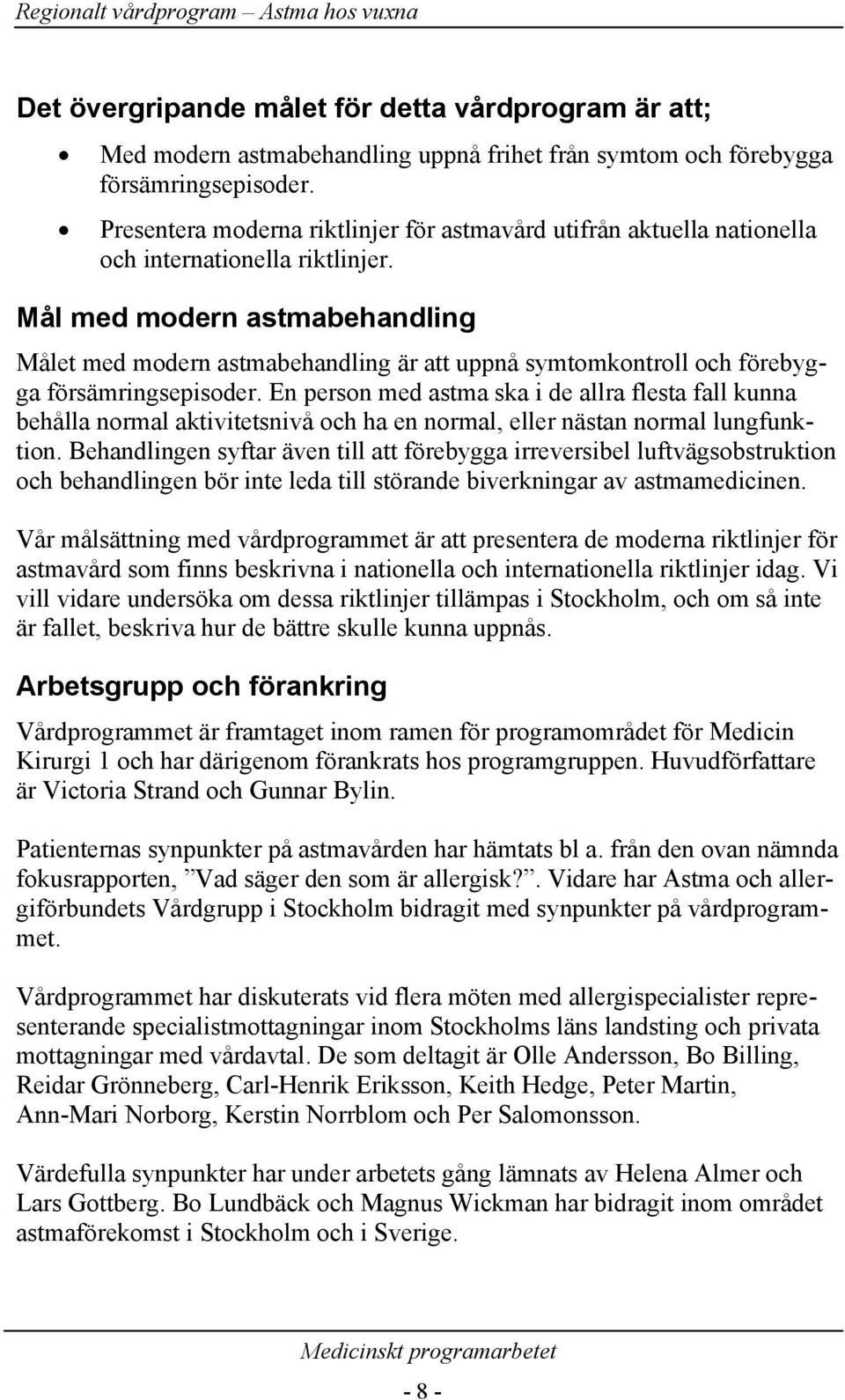 Mål med modern astmabehandling Målet med modern astmabehandling är att uppnå symtomkontroll och förebygga försämringsepisoder.