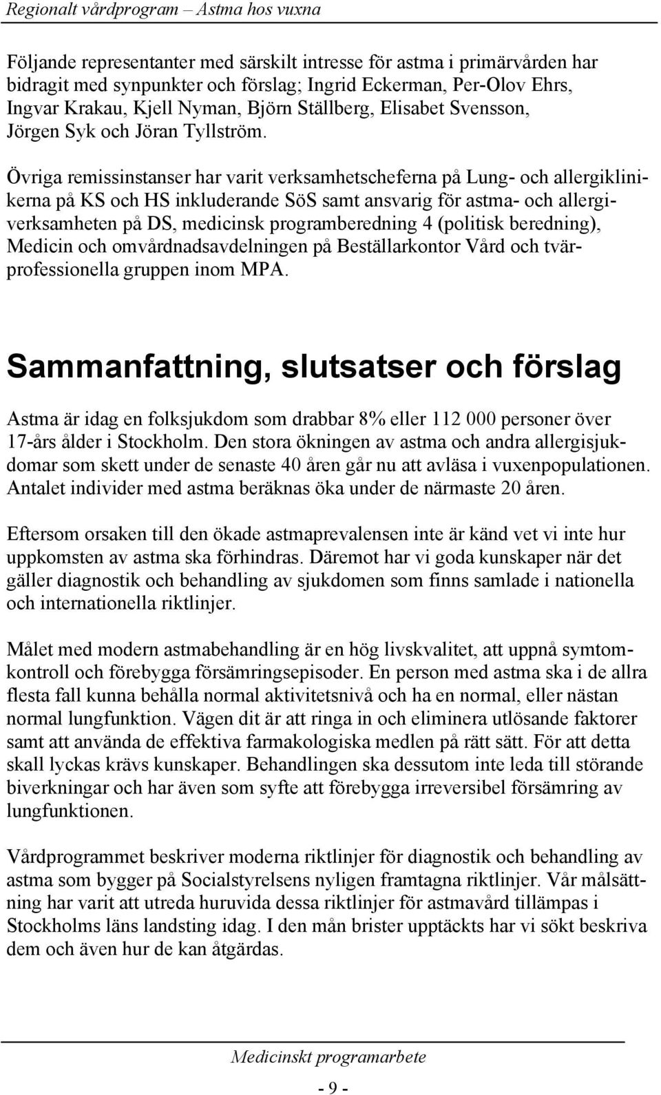 Övriga remissinstanser har varit verksamhetscheferna på Lung- och allergiklinikerna på KS och HS inkluderande SöS samt ansvarig för astma- och allergiverksamheten på DS, medicinsk programberedning 4