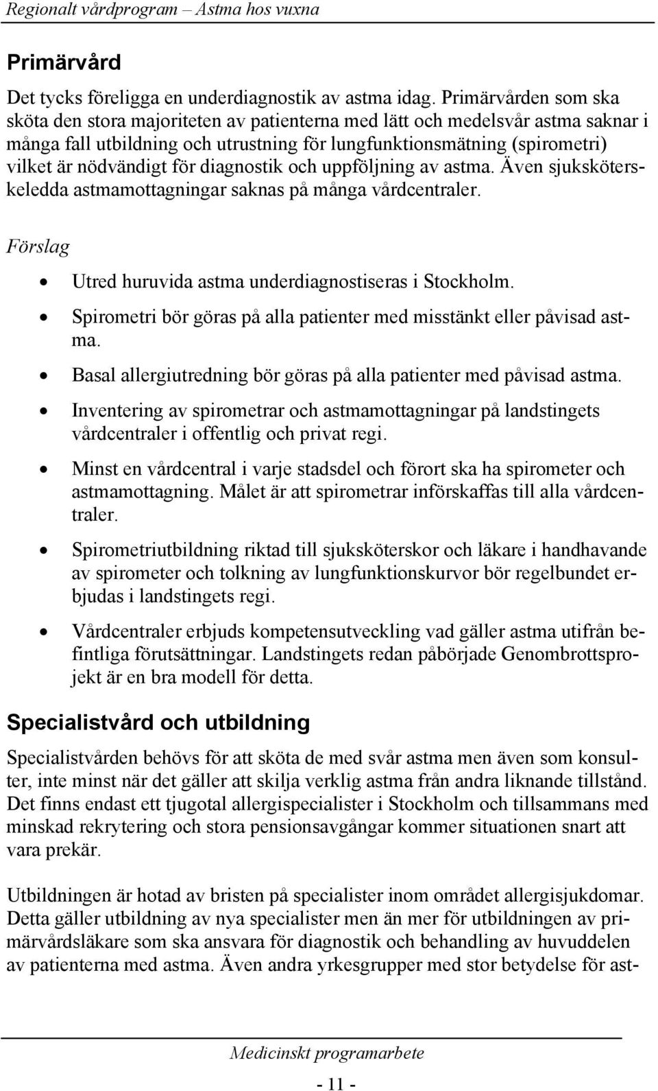 för diagnostik och uppföljning av astma. Även sjuksköterskeledda astmamottagningar saknas på många vårdcentraler. Förslag Utred huruvida astma underdiagnostiseras i Stockholm.