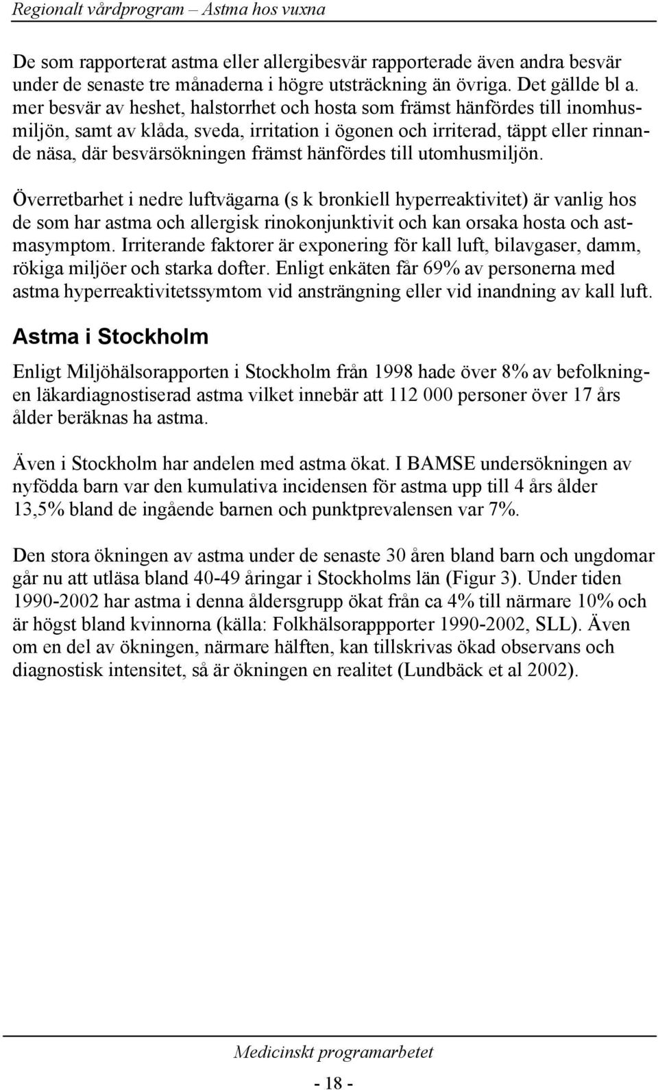 hänfördes till utomhusmiljön. Överretbarhet i nedre luftvägarna (s k bronkiell hyperreaktivitet) är vanlig hos de som har astma och allergisk rinokonjunktivit och kan orsaka hosta och astmasymptom.