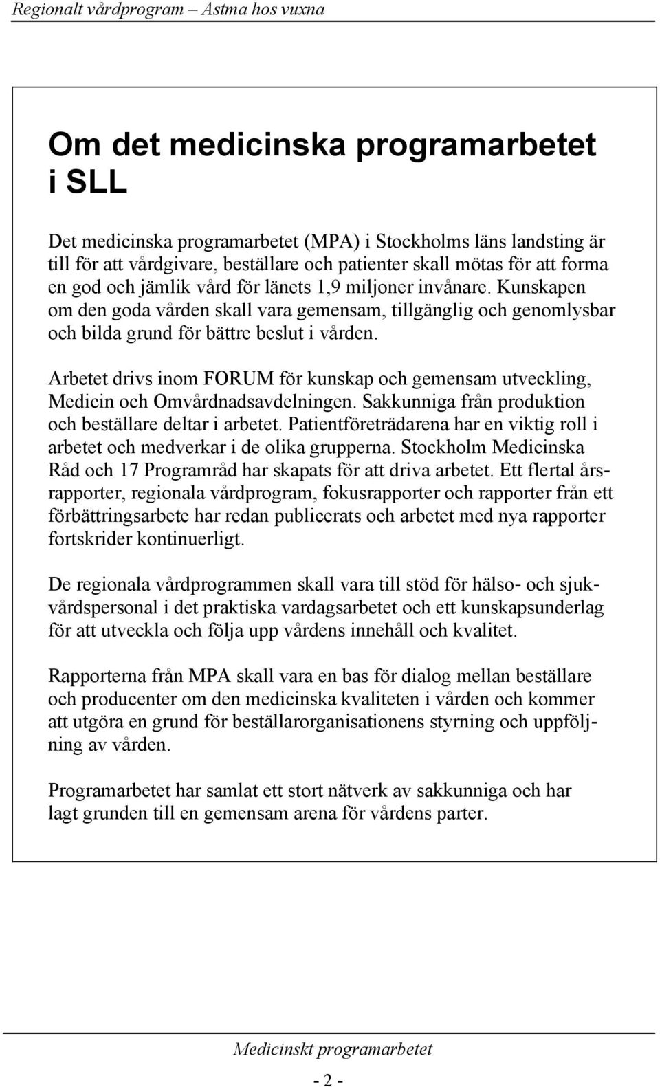 Arbetet drivs inom FORUM för kunskap och gemensam utveckling, Medicin och Omvårdnadsavdelningen. Sakkunniga från produktion och beställare deltar i arbetet.