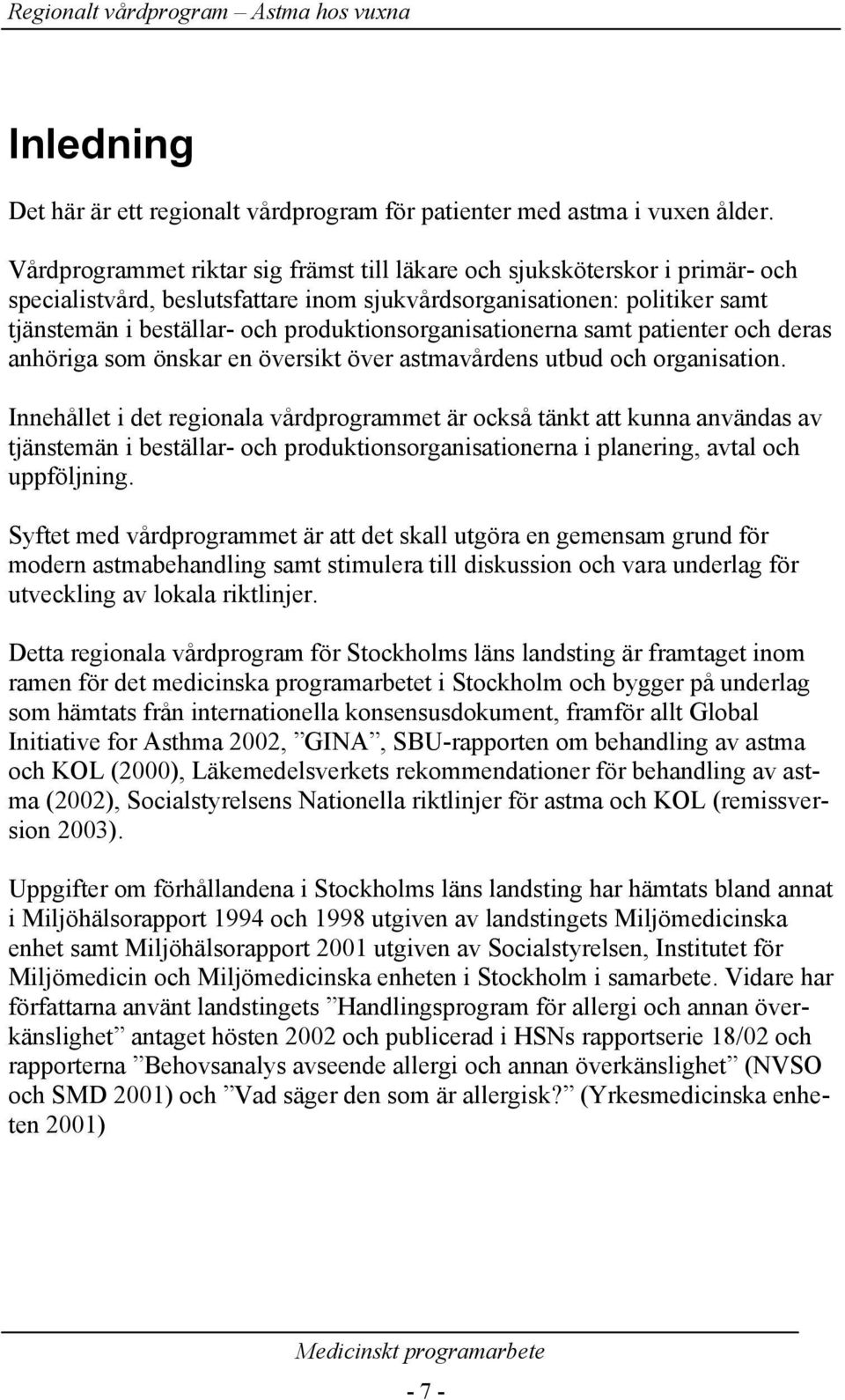 produktionsorganisationerna samt patienter och deras anhöriga som önskar en översikt över astmavårdens utbud och organisation.