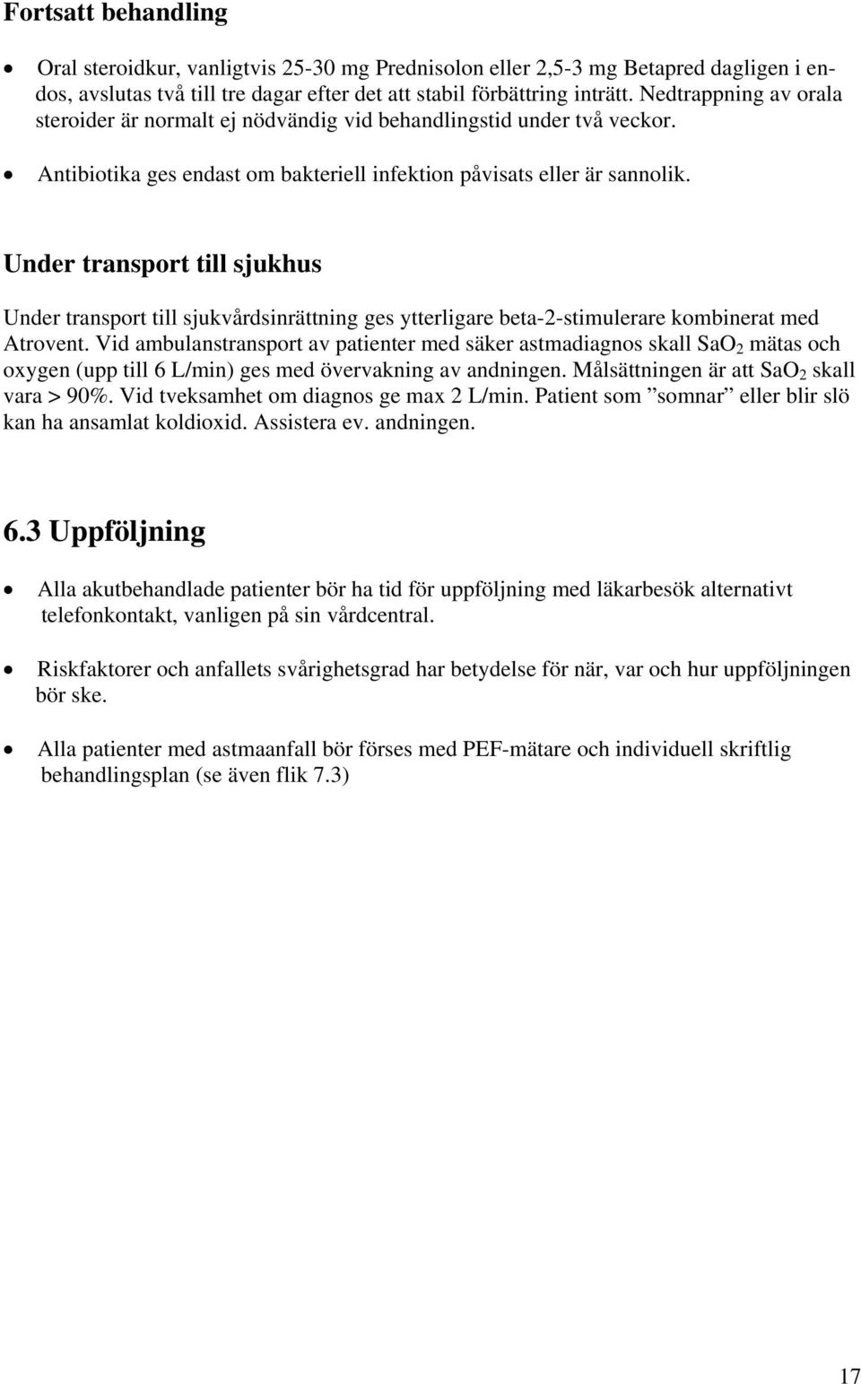 Under transport till sjukhus Under transport till sjukvårdsinrättning ges ytterligare beta-2-stimulerare kombinerat med Atrovent.