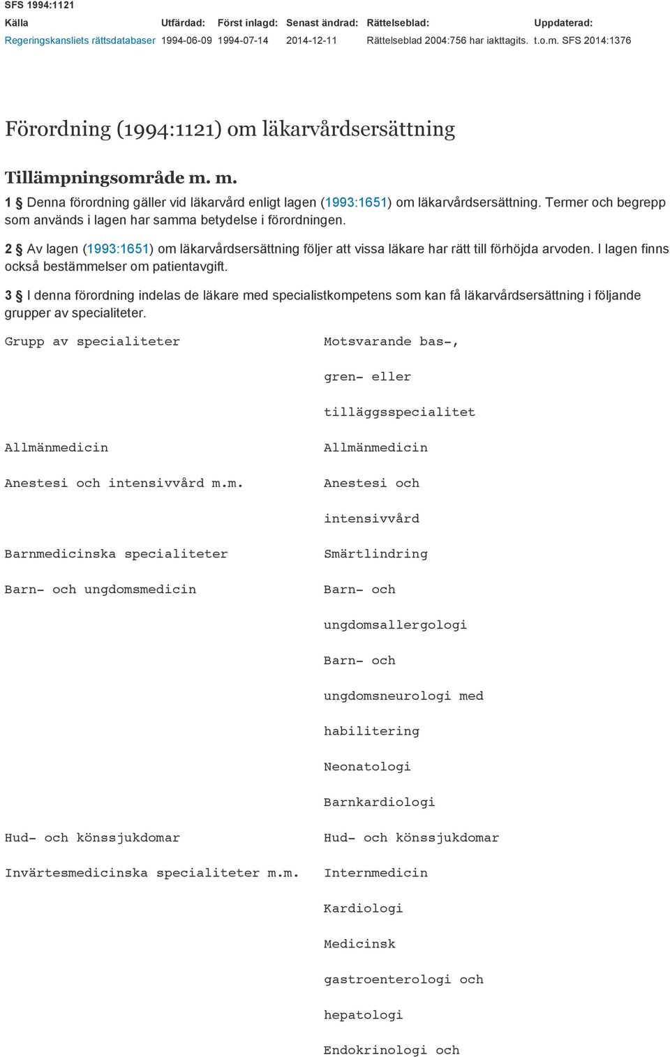 Termer och begrepp som används i lagen har samma betydelse i förordningen. 2 Av lagen (1993:1651) om läkarvårdsersättning följer att vissa läkare har rätt till förhöjda arvoden.