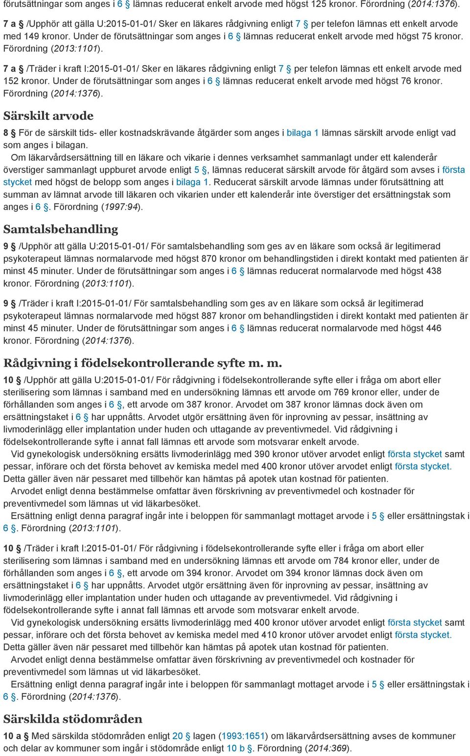 Under de förutsättningar som anges i 6 lämnas reducerat enkelt arvode med högst 75 kronor. Förordning (2013:1101).