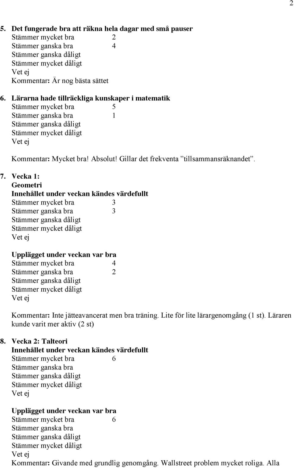 Vecka 1: Geometri 3 Kommentar: Inte jätteavancerat men bra träning. Lite för lite lärargenomgång (1 st).