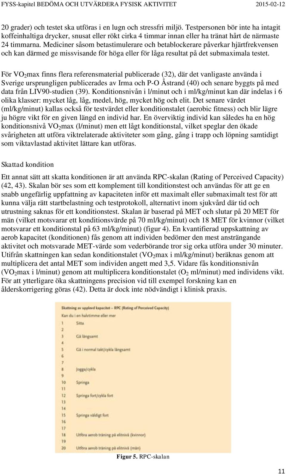 Mediciner såsom betastimulerare och betablockerare påverkar hjärtfrekvensen och kan därmed ge missvisande för höga eller för låga resultat på det submaximala testet.