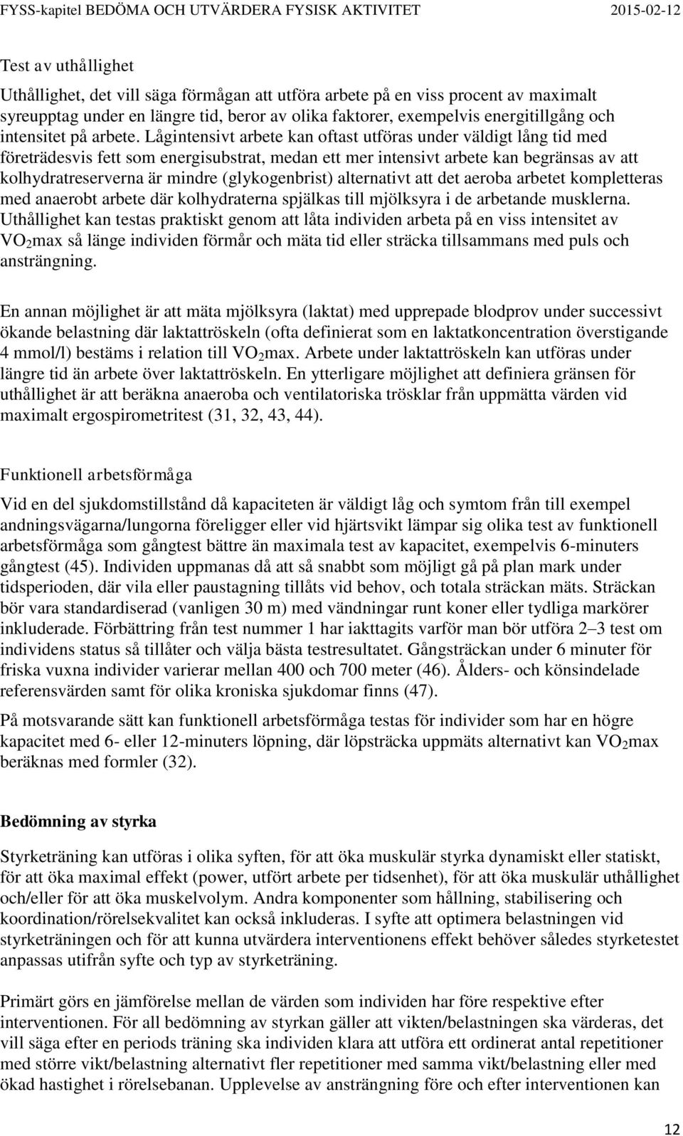 Lågintensivt arbete kan oftast utföras under väldigt lång tid med företrädesvis fett som energisubstrat, medan ett mer intensivt arbete kan begränsas av att kolhydratreserverna är mindre