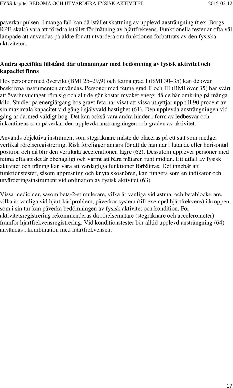 Andra specifika tillstånd där utmaningar med bedömning av fysisk aktivitet och kapacitet finns Hos personer med övervikt (BMI 25 29,9) och fetma grad I (BMI 30 35) kan de ovan beskrivna instrumenten