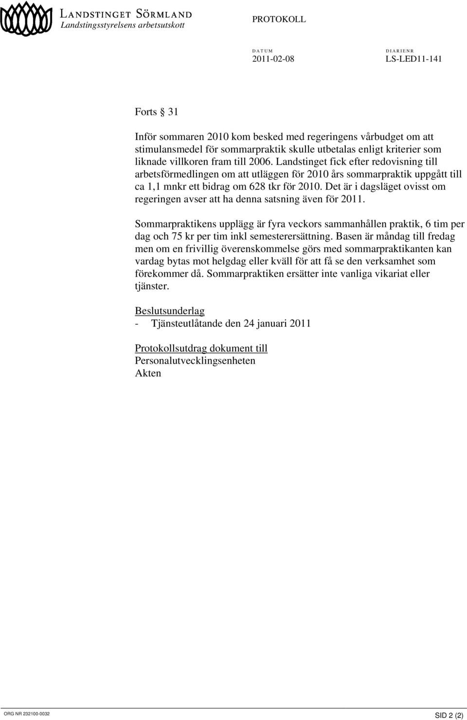 Landstinget fick efter redovisning till arbetsförmedlingen om att utläggen för 2010 års sommarpraktik uppgått till ca 1,1 mnkr ett bidrag om 628 tkr för 2010.