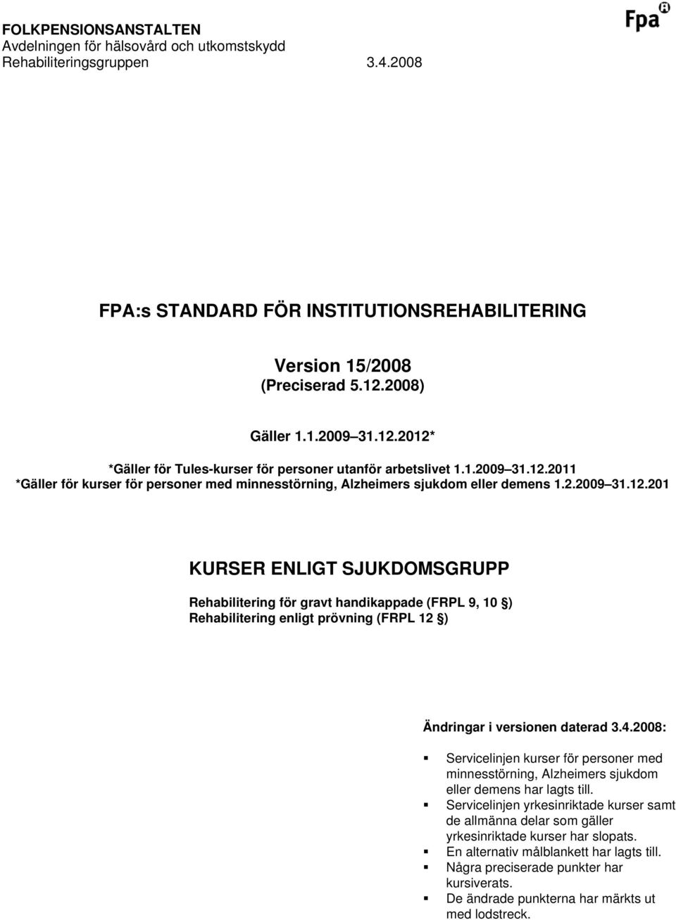 4.2008: Servicelinjen kurser för personer med minnesstörning, Alzheimers sjukdom eller demens har lagts till.