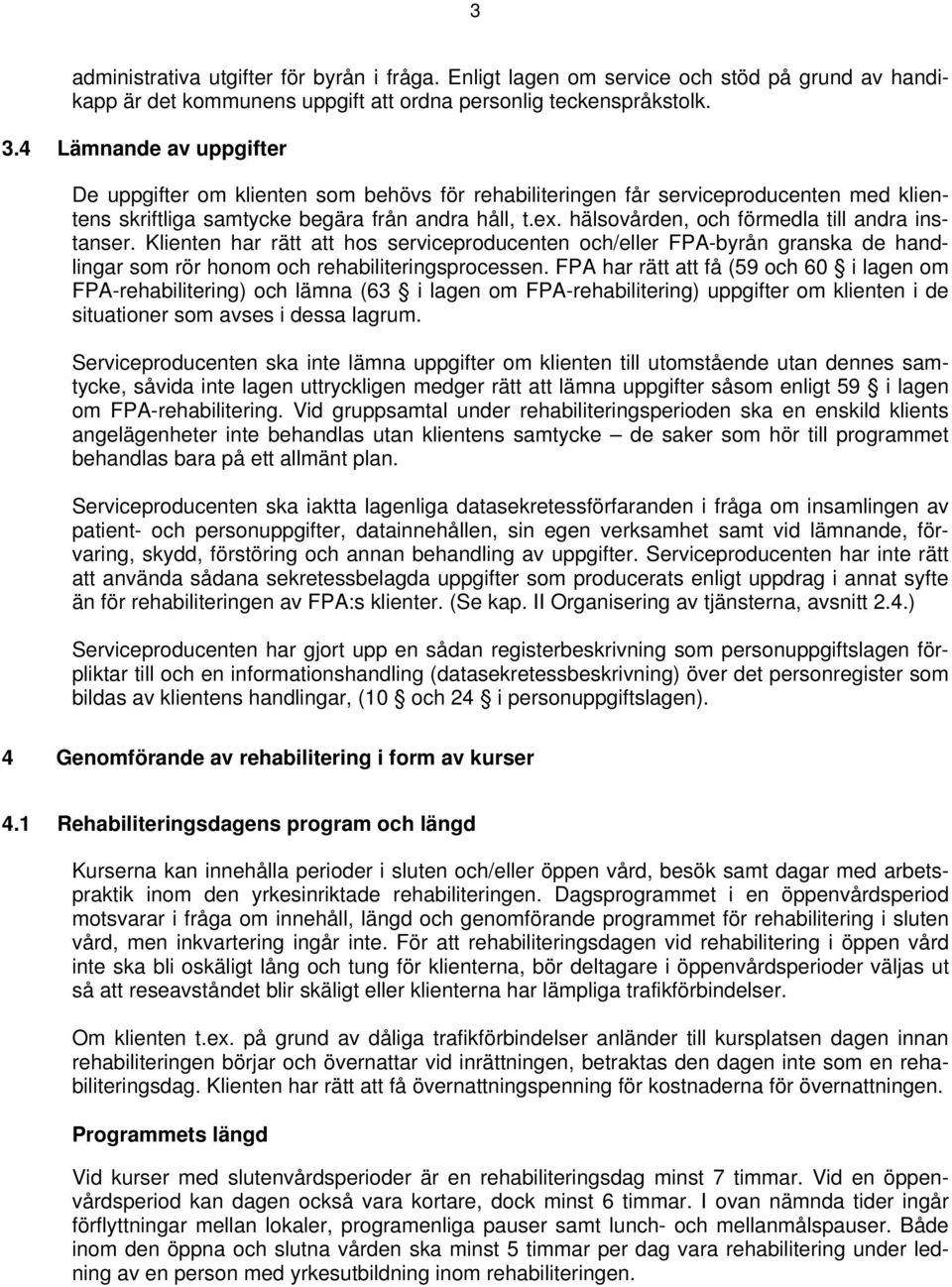 hälsovården, och förmedla till andra instanser. Klienten har rätt att hos serviceproducenten och/eller FPA-byrån granska de handlingar som rör honom och rehabiliteringsprocessen.