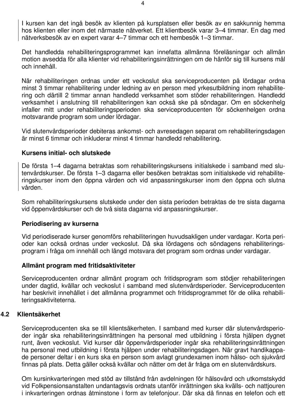 Det handledda rehabiliteringsprogrammet kan innefatta allmänna föreläsningar och allmän motion avsedda för alla klienter vid rehabiliteringsinrättningen om de hänför sig till kursens mål och innehåll.