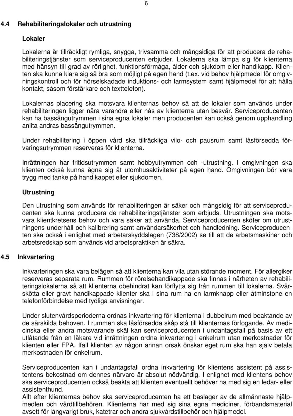 vid behov hjälpmedel för omgivningskontroll och för hörselskadade induktions- och larmsystem samt hjälpmedel för att hålla kontakt, såsom förstärkare och texttelefon).