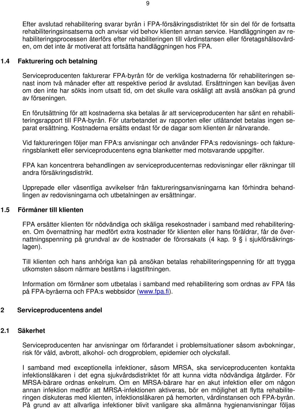 4 Fakturering och betalning Serviceproducenten fakturerar FPA-byrån för de verkliga kostnaderna för rehabiliteringen senast inom två månader efter att respektive period är avslutad.