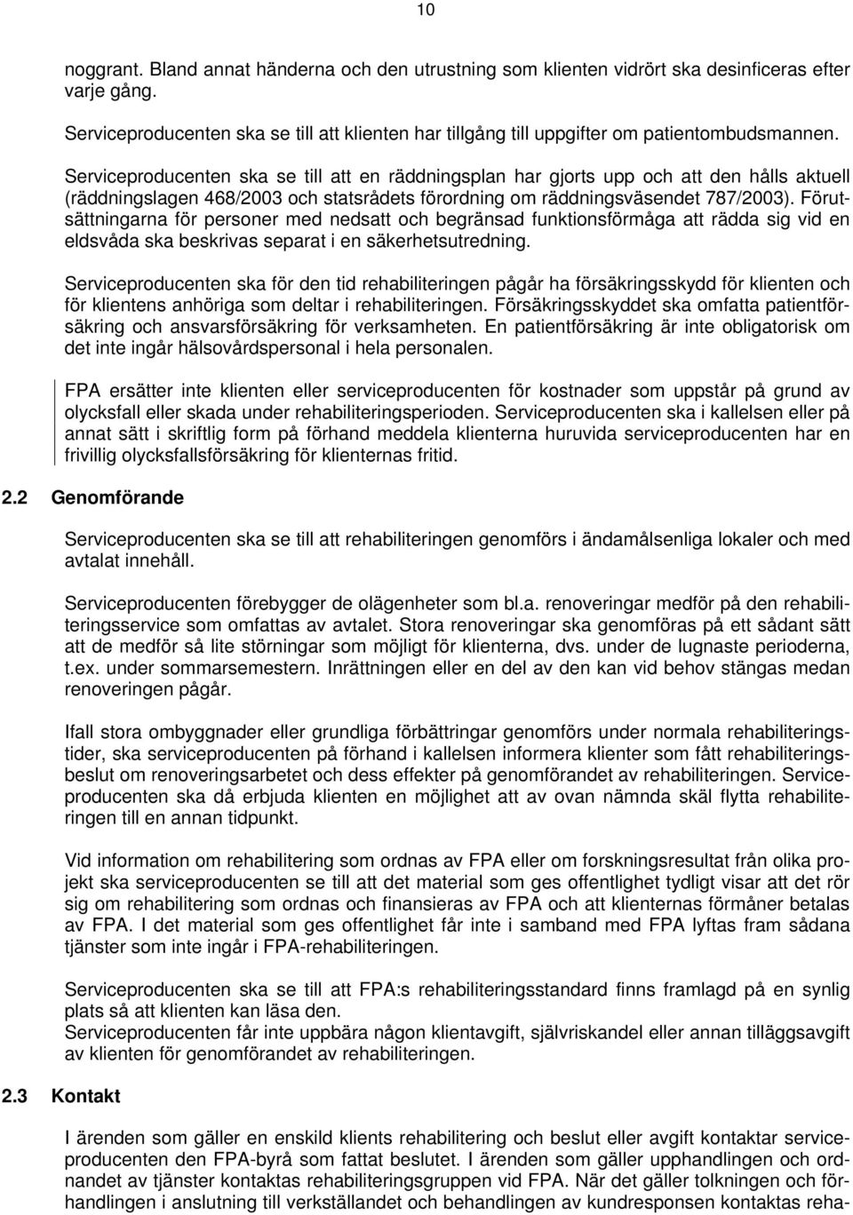 Serviceproducenten ska se till att en räddningsplan har gjorts upp och att den hålls aktuell (räddningslagen 468/2003 och statsrådets förordning om räddningsväsendet 787/2003).