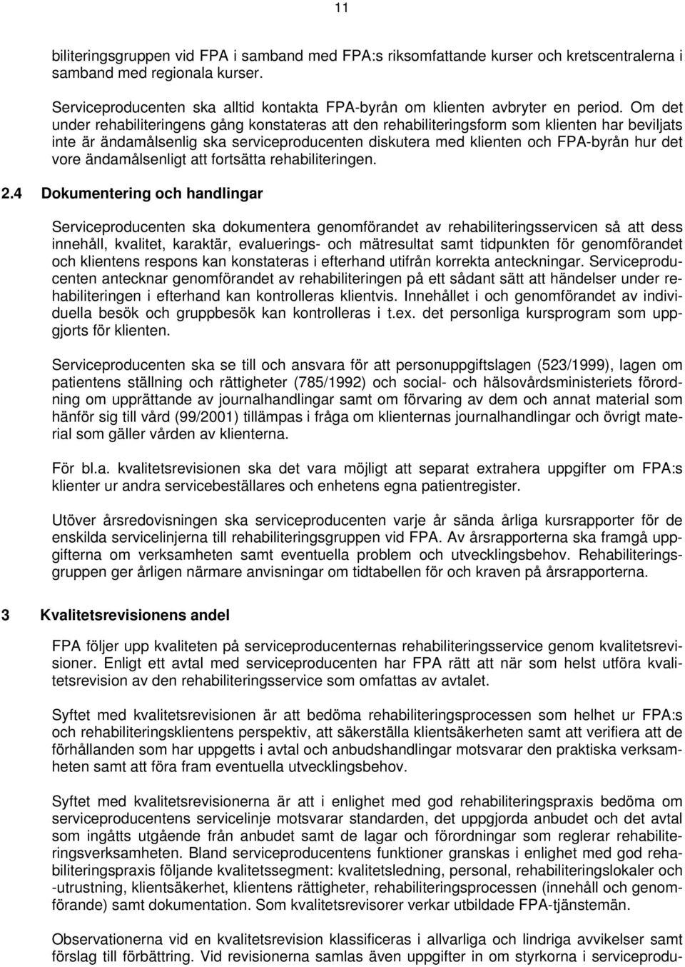 Om det under rehabiliteringens gång konstateras att den rehabiliteringsform som klienten har beviljats inte är ändamålsenlig ska serviceproducenten diskutera med klienten och FPA-byrån hur det vore