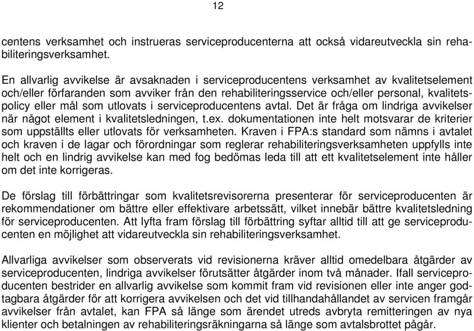 mål som utlovats i serviceproducentens avtal. Det är fråga om lindriga avvikelser när något element i kvalitetsledningen, t.ex.