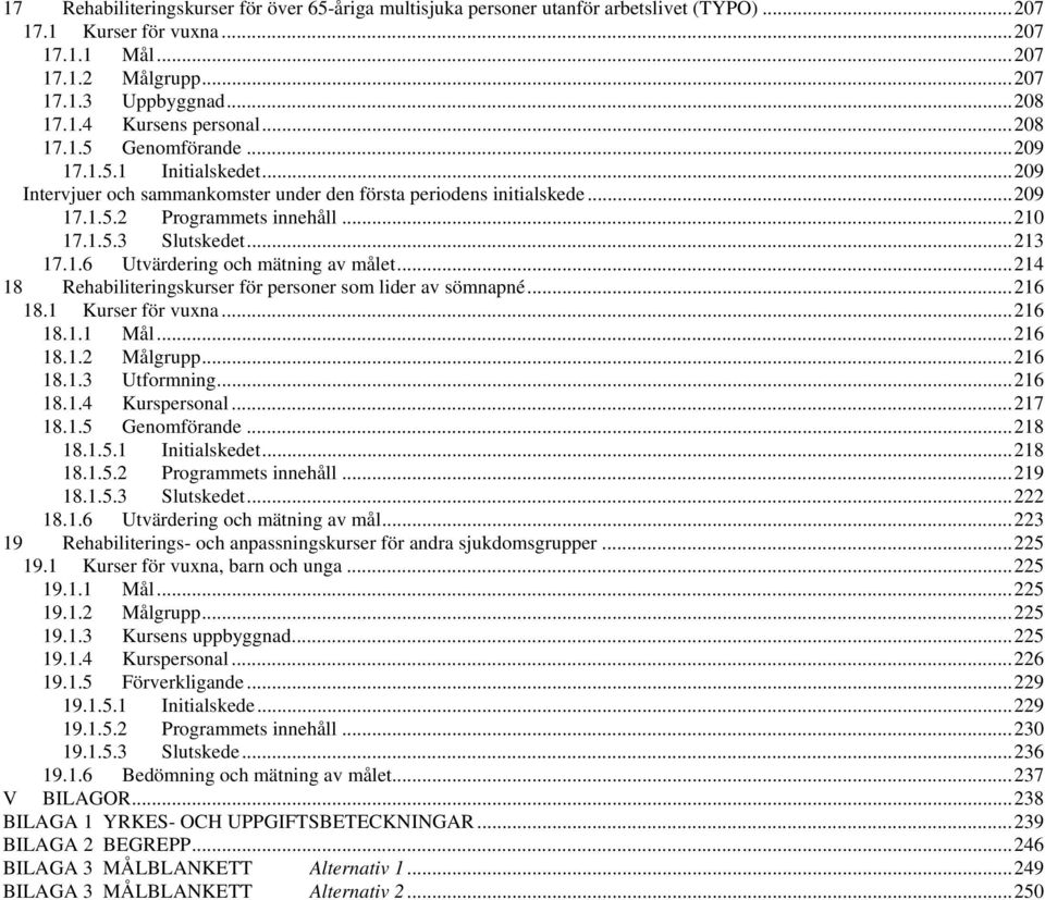 1.6 Utvärdering och mätning av målet...214 18 Rehabiliteringskurser för personer som lider av sömnapné...216 18.1 Kurser för vuxna...216 18.1.1 Mål...216 18.1.2 Målgrupp...216 18.1.3 Utformning.