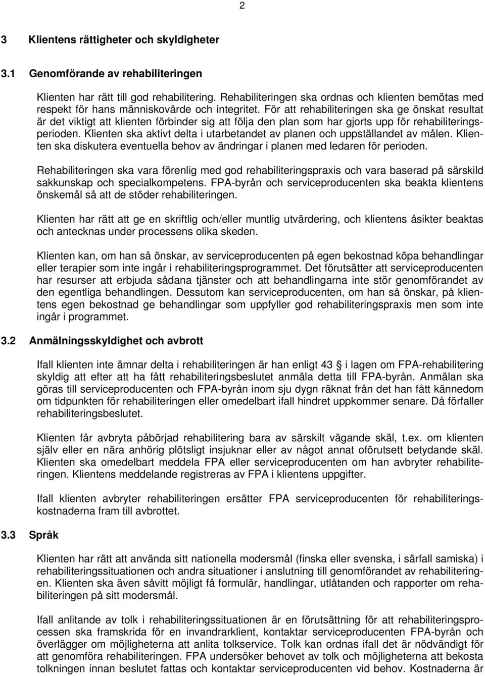 För att rehabiliteringen ska ge önskat resultat är det viktigt att klienten förbinder sig att följa den plan som har gjorts upp för rehabiliteringsperioden.