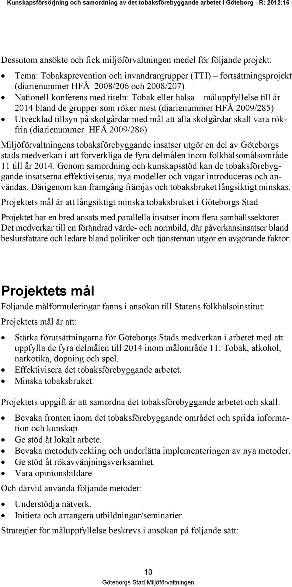 rökfria (diarienummer HFÅ 2009/286) Miljöförvaltningens tobaksförebyggande insatser utgör en del av Göteborgs stads medverkan i att förverkliga de fyra delmålen inom folkhälsomålsområde 11 till år