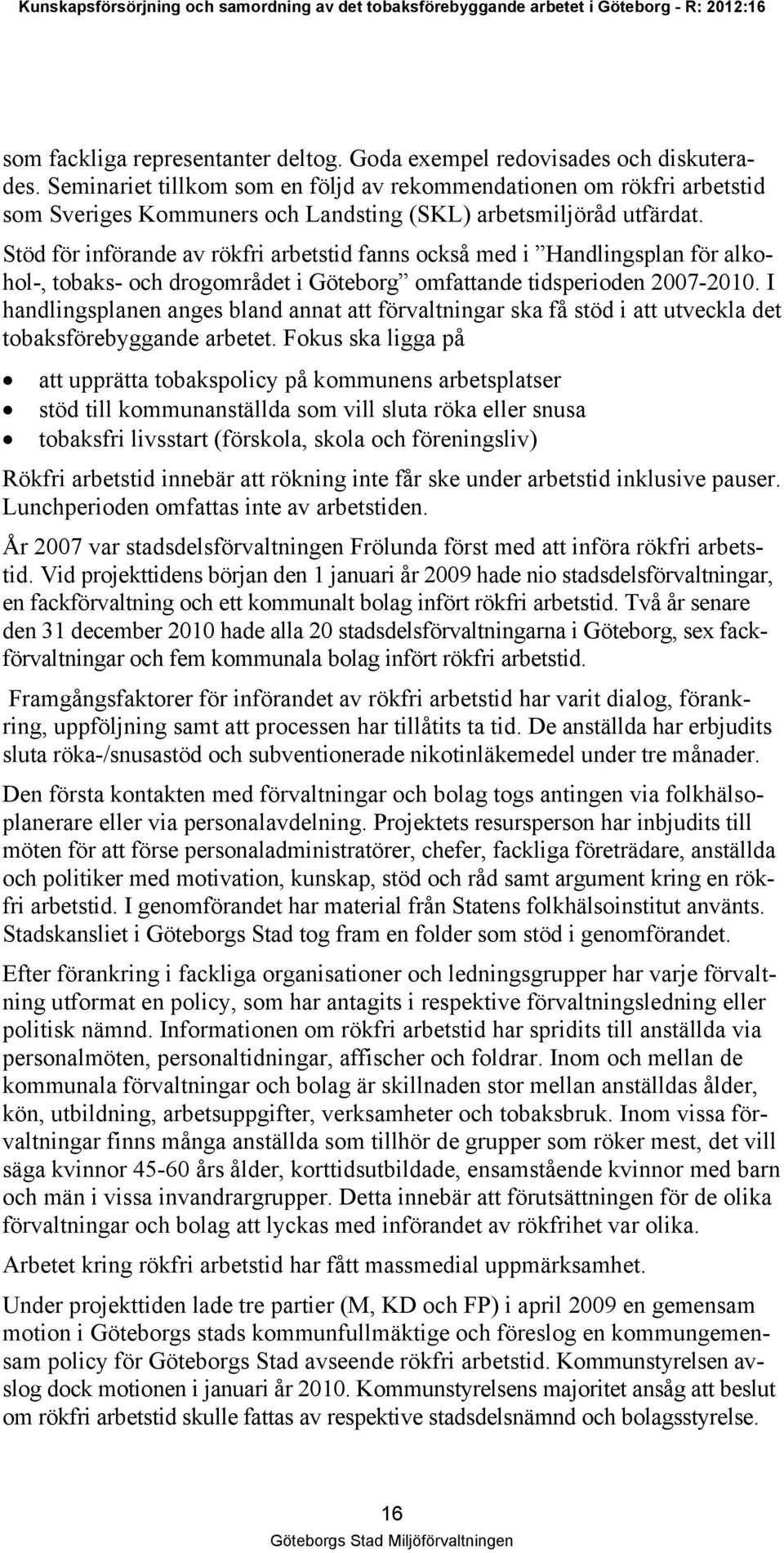 Stöd för införande av rökfri arbetstid fanns också med i Handlingsplan för alkohol-, tobaks- och drogområdet i Göteborg omfattande tidsperioden 2007-2010.