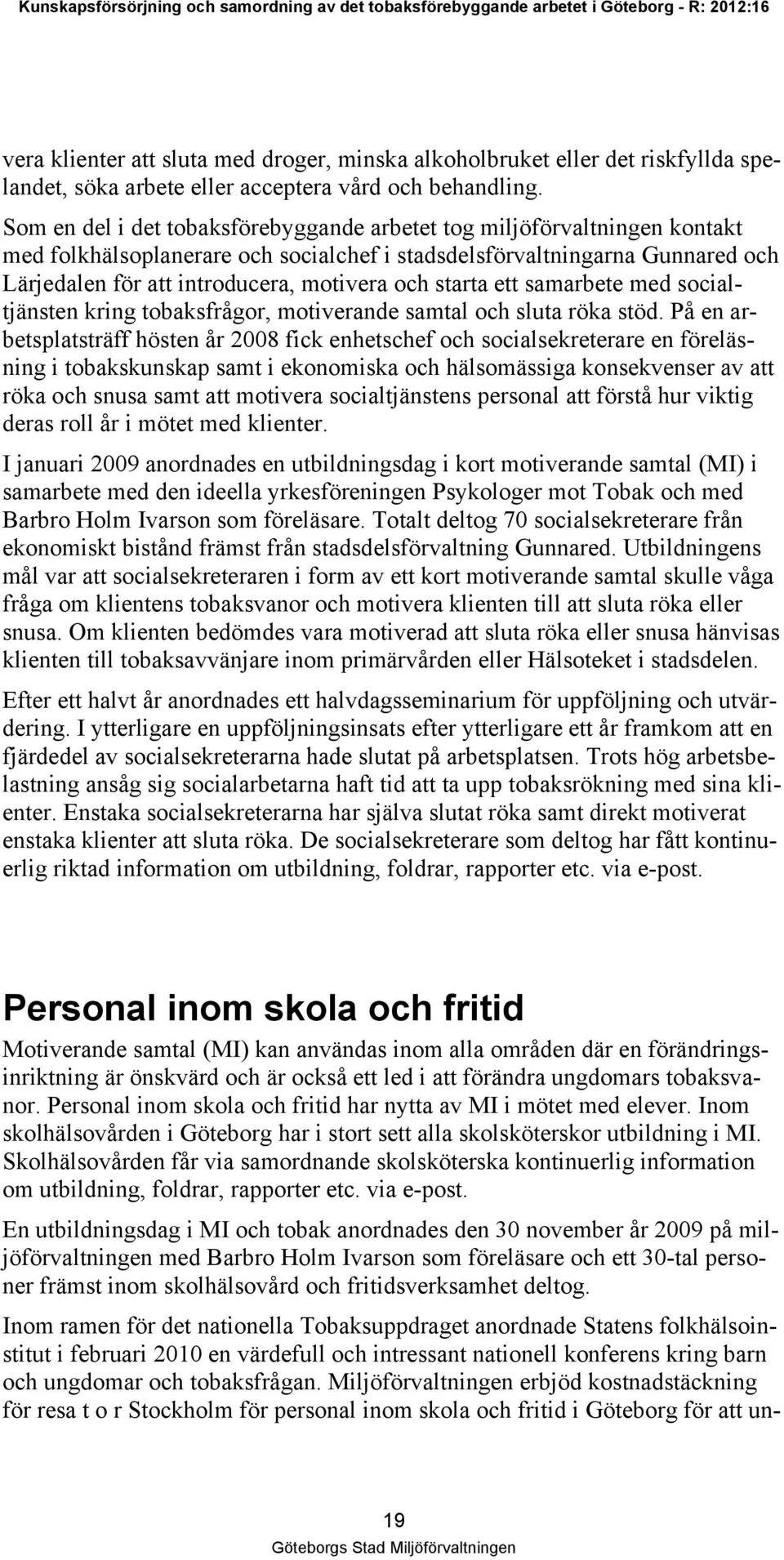 starta ett samarbete med socialtjänsten kring tobaksfrågor, motiverande samtal och sluta röka stöd.