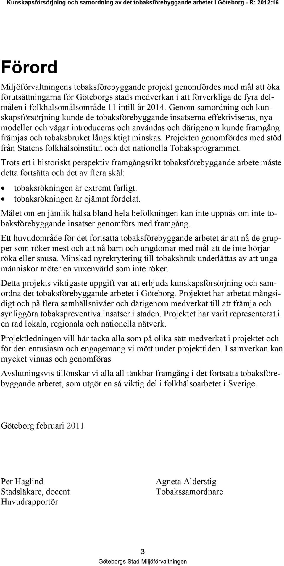 tobaksbruket långsiktigt minskas. Projekten genomfördes med stöd från Statens folkhälsoinstitut och det nationella Tobaksprogrammet.