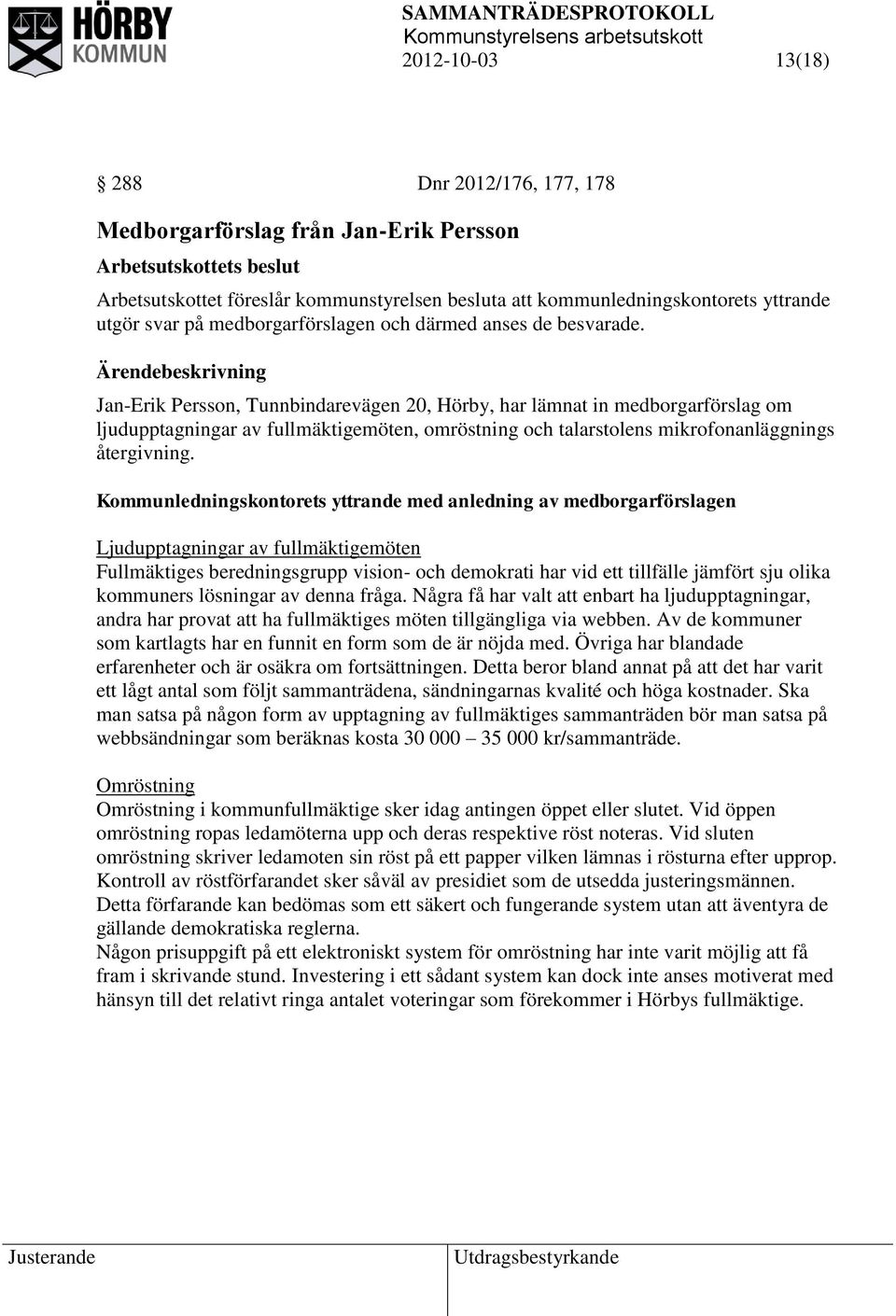 Jan-Erik Persson, Tunnbindarevägen 20, Hörby, har lämnat in medborgarförslag om ljudupptagningar av fullmäktigemöten, omröstning och talarstolens mikrofonanläggnings återgivning.