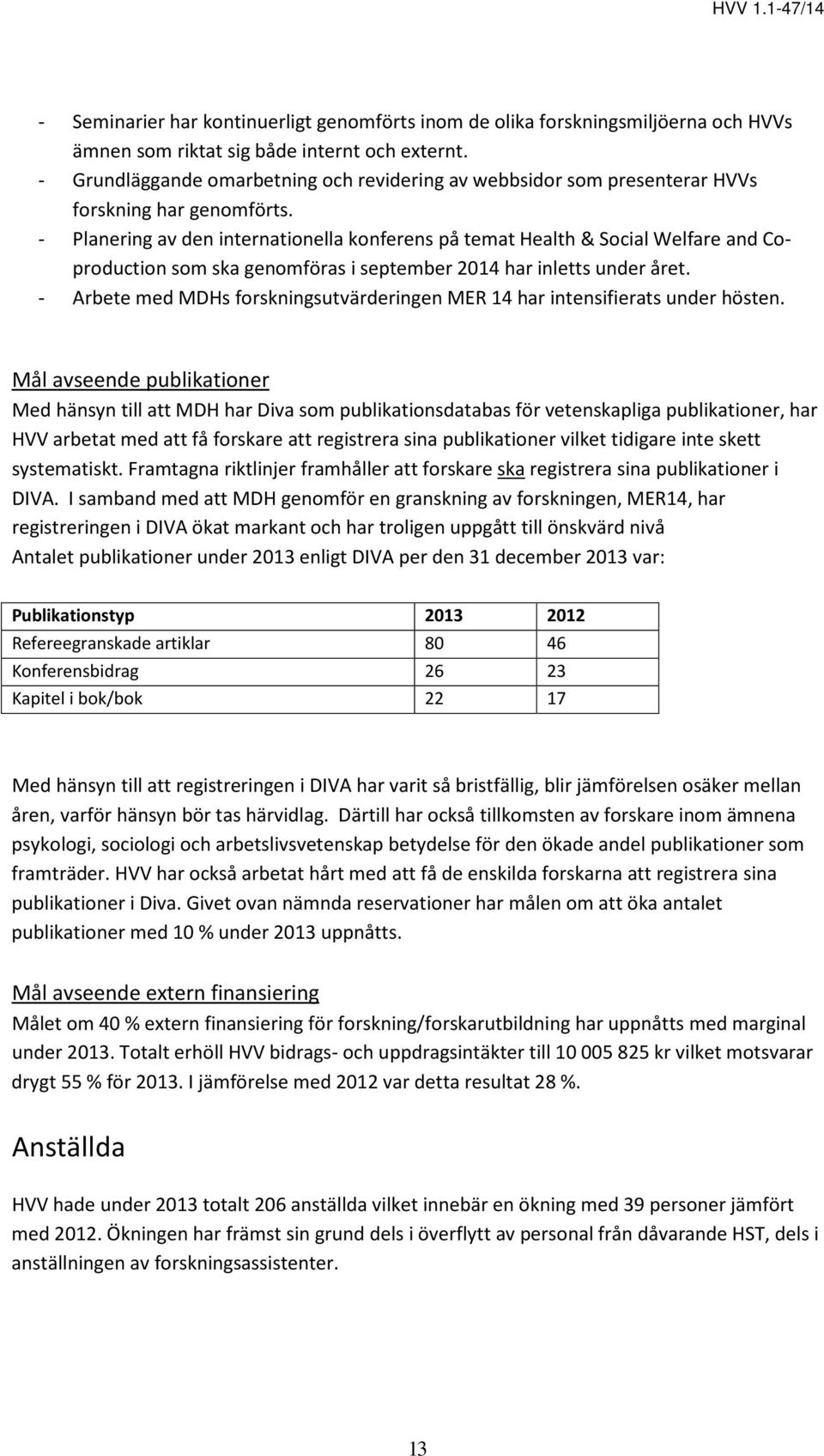 - Planering av den internationella konferens på temat Health & Social Welfare and Coproduction som ska genomföras i september 2014 har inletts under året.