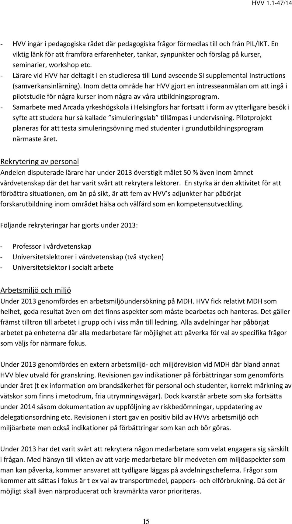 - Lärare vid HVV har deltagit i en studieresa till Lund avseende SI supplemental Instructions (samverkansinlärning).