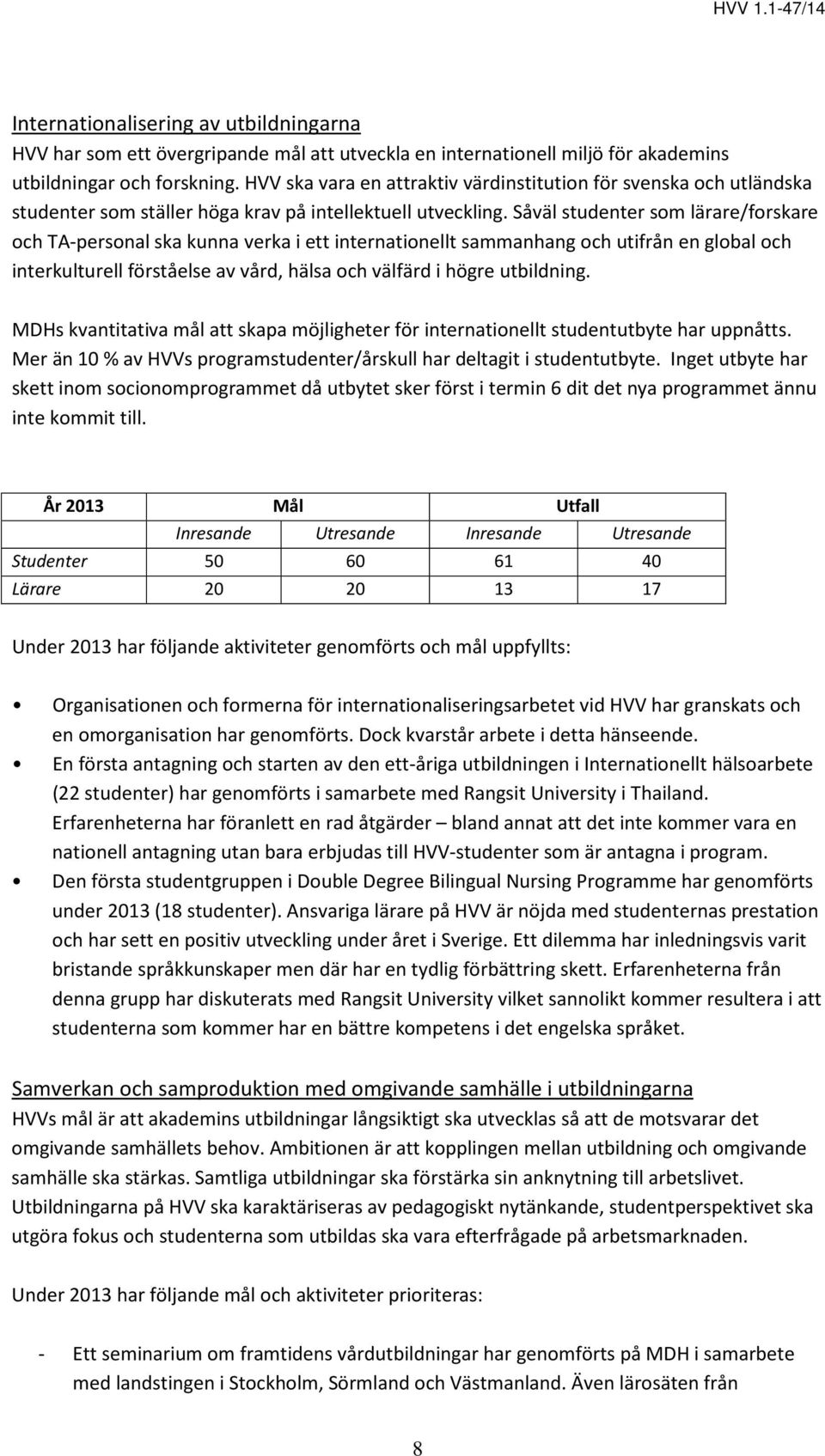 Såväl studenter som lärare/forskare och TA-personal ska kunna verka i ett internationellt sammanhang och utifrån en global och interkulturell förståelse av vård, hälsa och välfärd i högre utbildning.