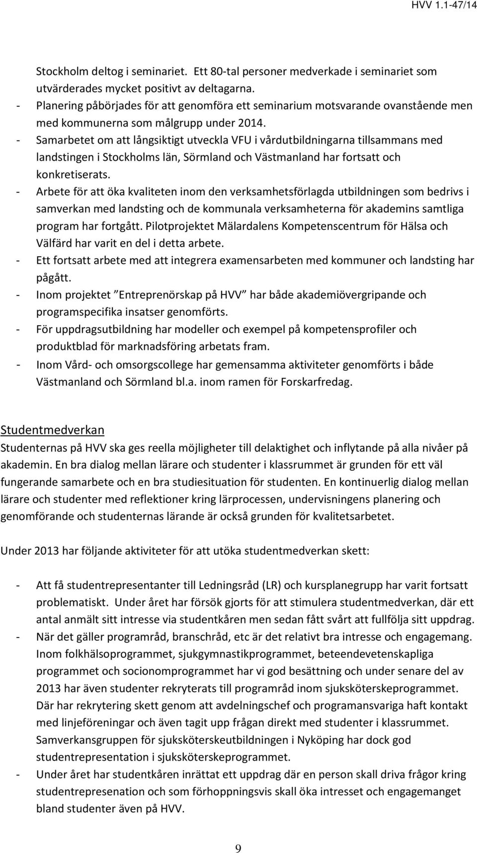 - Samarbetet om att långsiktigt utveckla VFU i vårdutbildningarna tillsammans med landstingen i Stockholms län, Sörmland och Västmanland har fortsatt och konkretiserats.