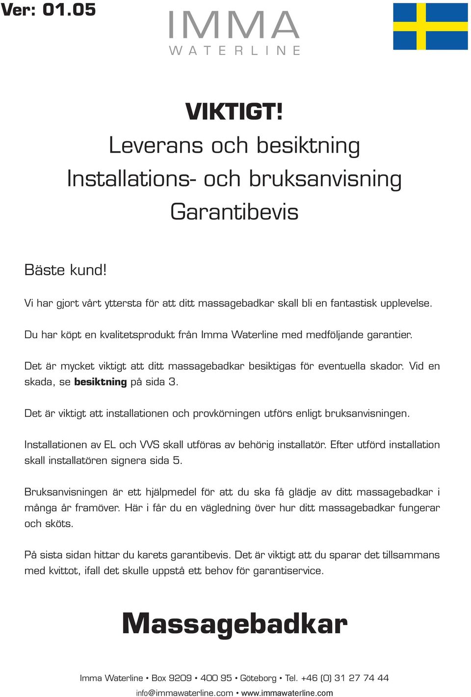 et är viktigt tt instlltionen och provkörningen utförs enligt bruksnvisningen. Instlltionen v L och VVS skll utförs v behörig instlltör. fter utförd instlltion skll instlltören signer sid.