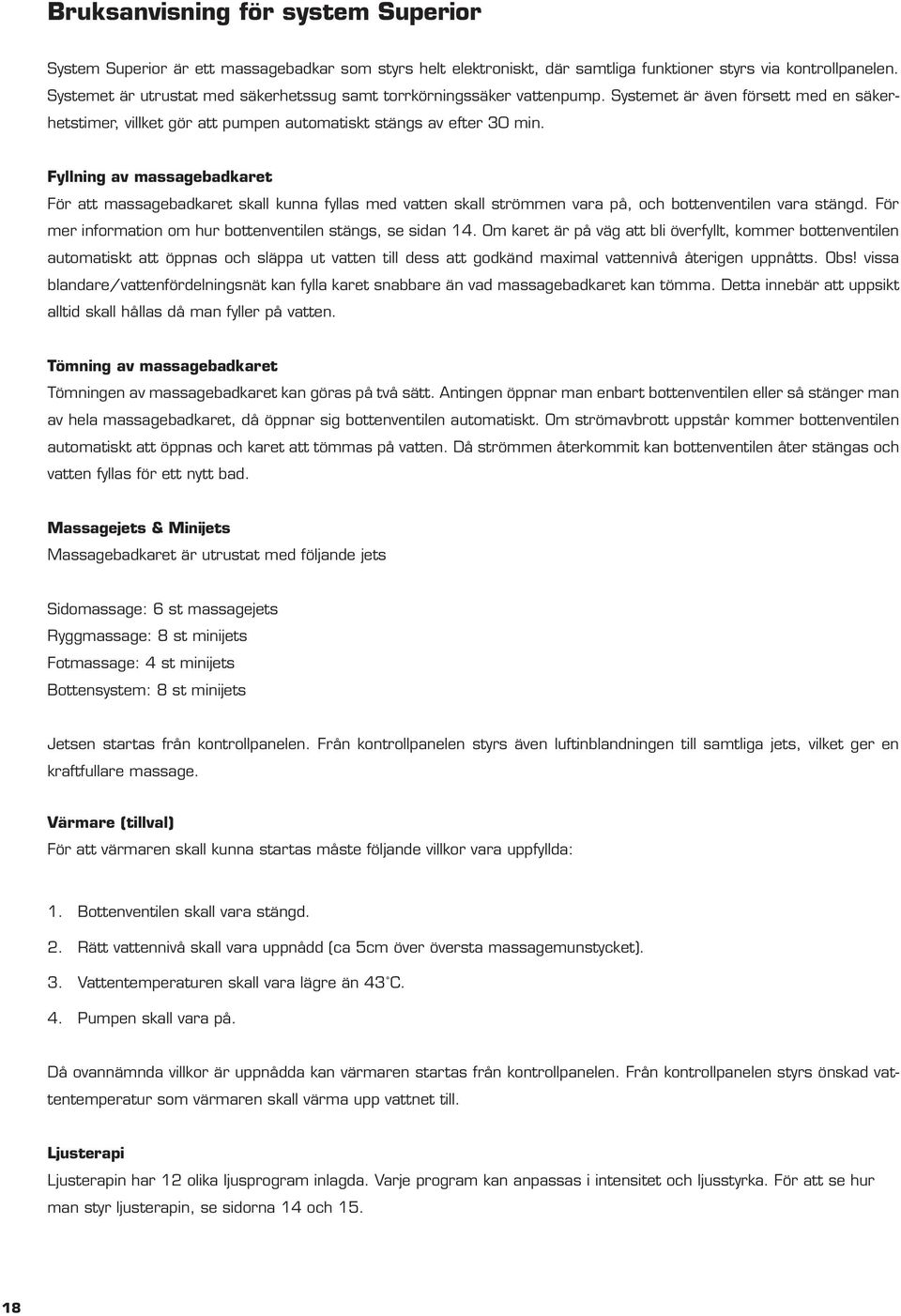 Fyllning v mssgebdkret För tt mssgebdkret skll kunn fylls med vtten skll strömmen vr på, och bottenventilen vr stängd. För mer informtion om hur bottenventilen stängs, se sidn.