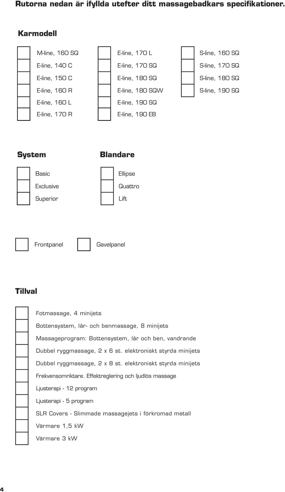 -line, 90 SQ -line, 90 System lndre sic xclusive Superior llipse Quttro Lift Frontpnel Gvelpnel Tillvl Fotmssge, minijets ottensystem, lår- och benmssge, minijets Mssgeprogrm: