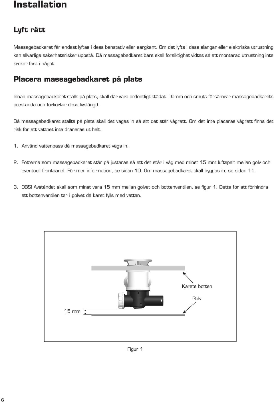 mm och smuts försämrr mssgebdkrets prestnd och förkortr dess livslängd. å mssgebdkret ställts på plts skll det vägs in så tt det står vågrätt.