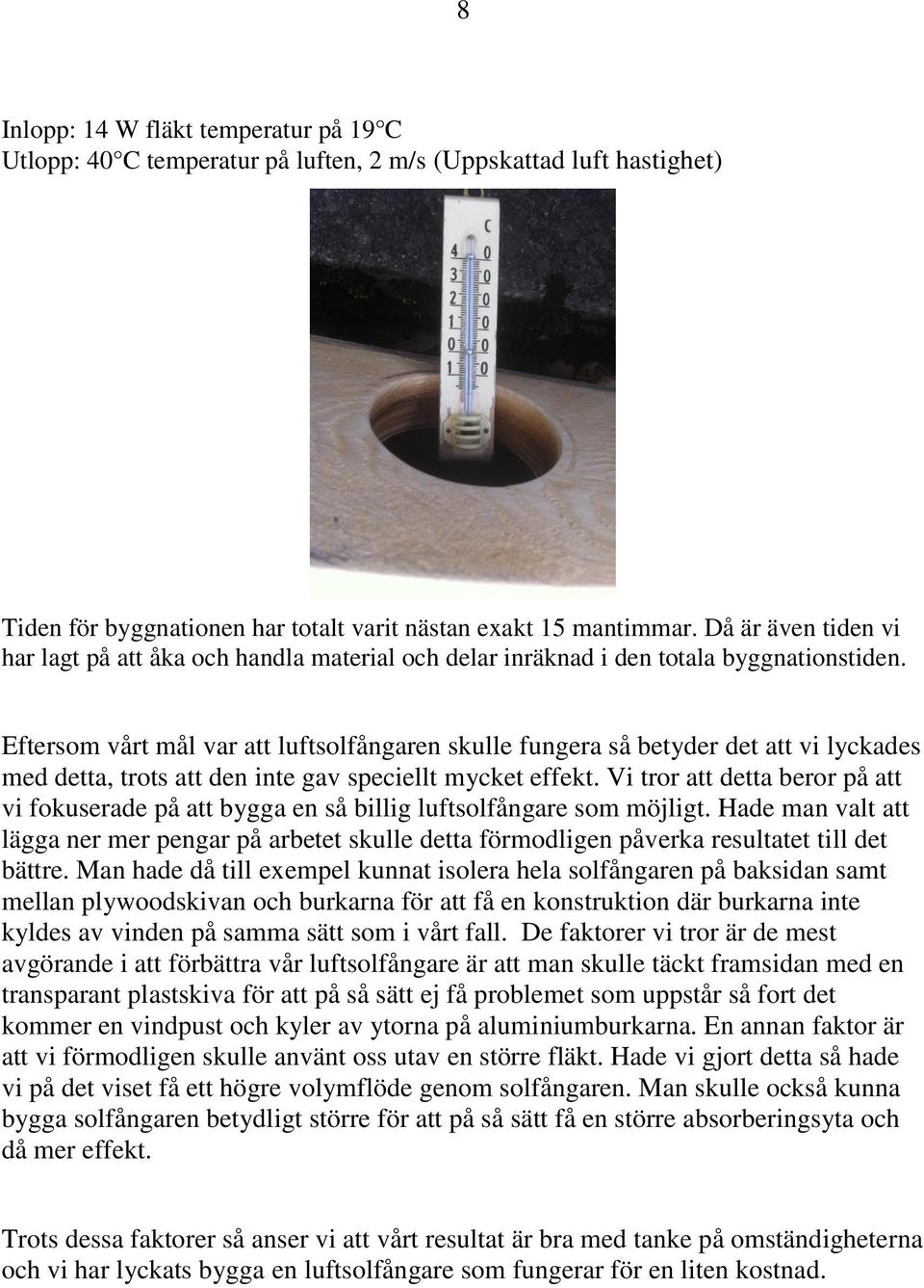 Eftersom vårt mål var att luftsolfångaren skulle fungera så betyder det att vi lyckades med detta, trots att den inte gav speciellt mycket effekt.