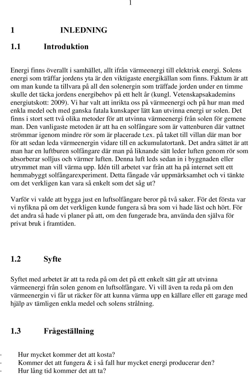 Vi har valt att inrikta oss på värmeenergi och på hur man med enkla medel och med ganska fatala kunskaper lätt kan utvinna energi ur solen.