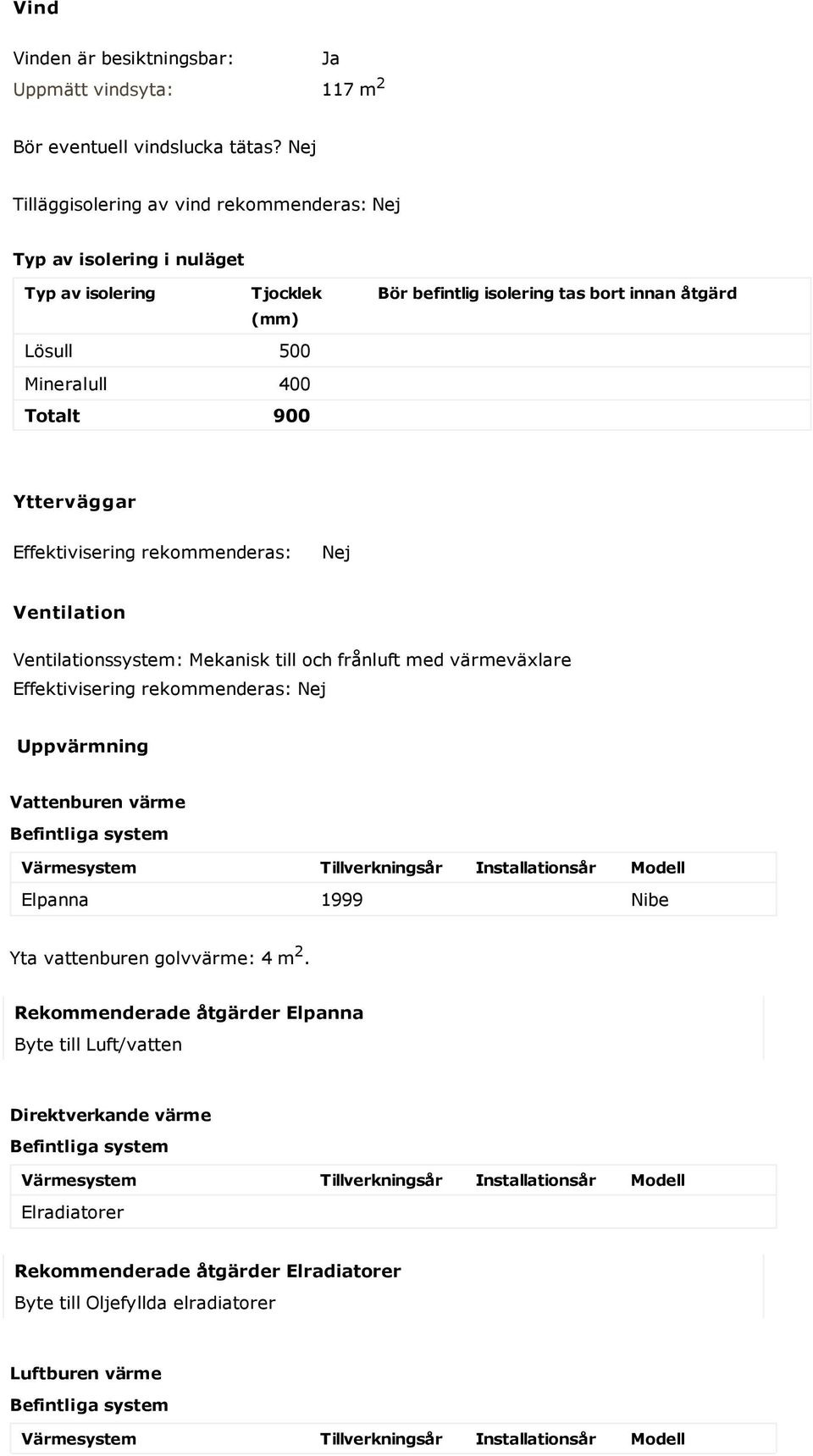 bort innan åtgärd Ytterväggar Effektivisering rekommenderas: Nej Ventilation Ventilationssystem: Mekanisk till och frånluft med värmeväxlare Effektivisering rekommenderas: