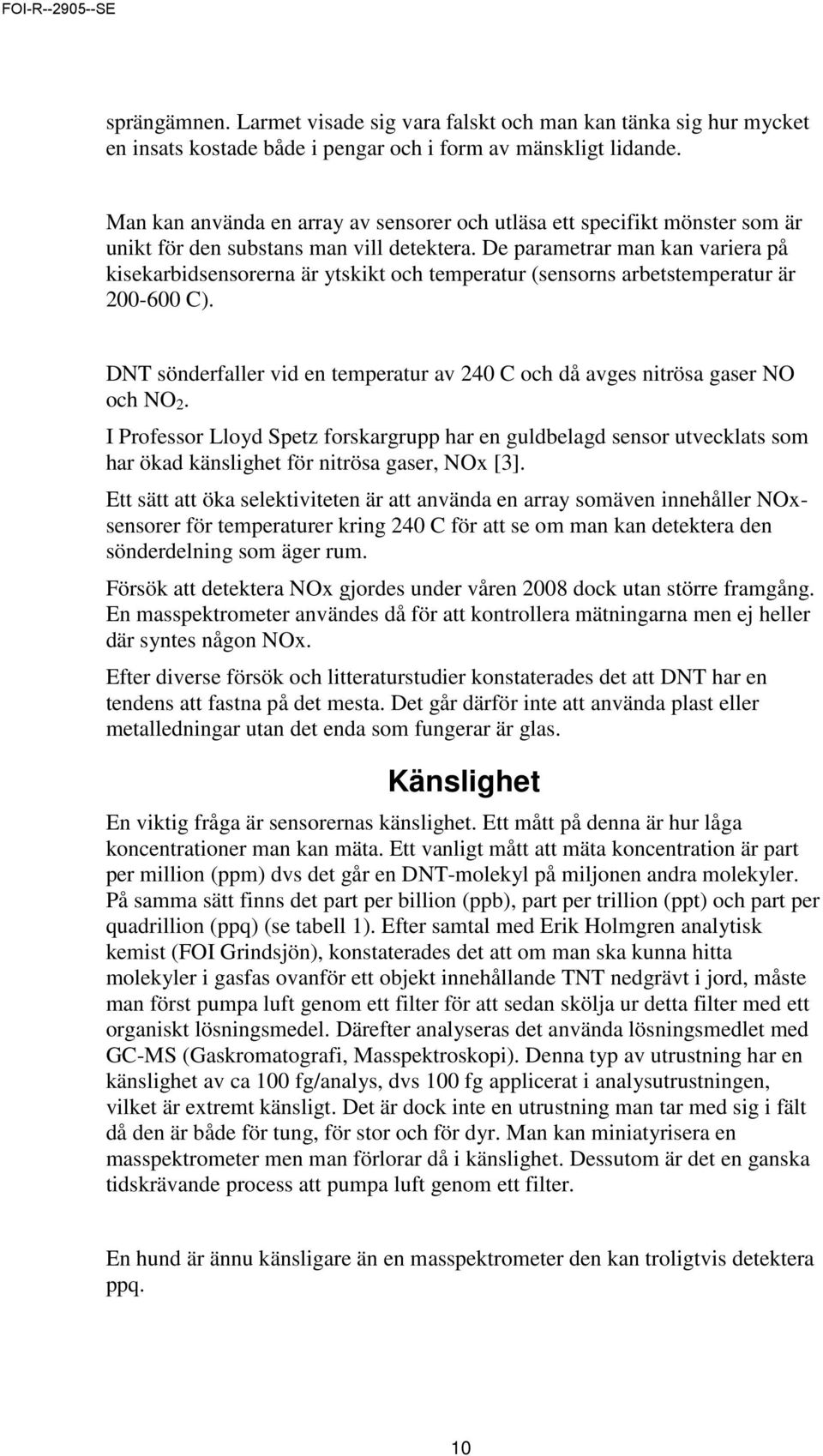 De parametrar man kan variera på kisekarbidsensorerna är ytskikt och temperatur (sensorns arbetstemperatur är 200-600 C).