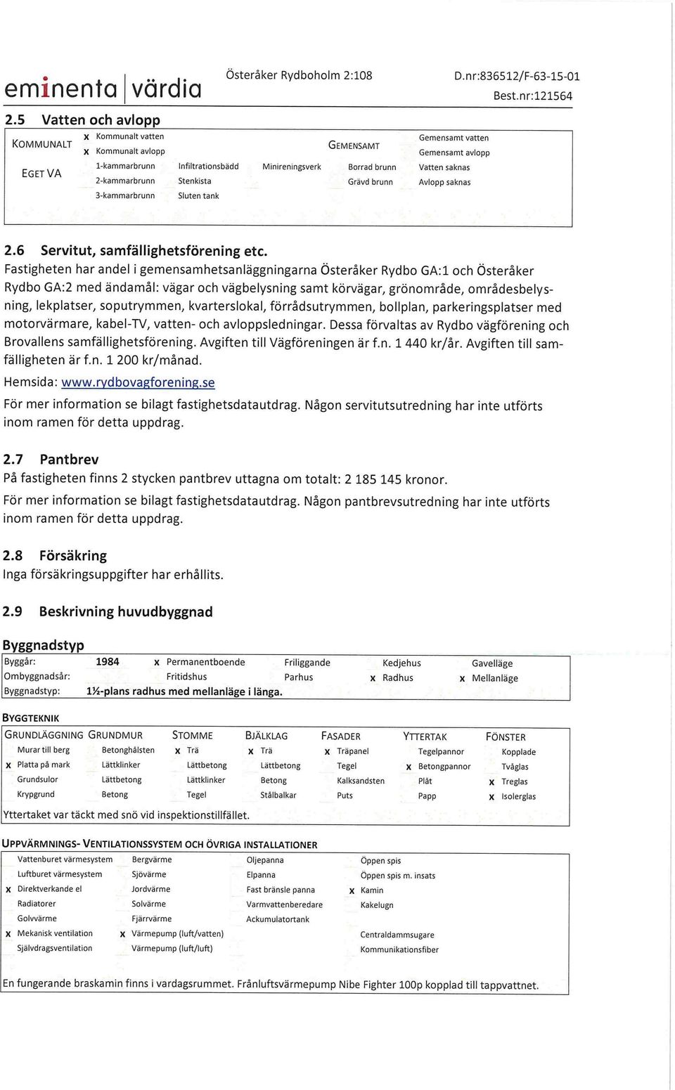 Grävd brunn Vatten saknas Avlopp saknas B-kammarbrunn Sluten tank 2.6 Servitut, samfällighetsförening etc.